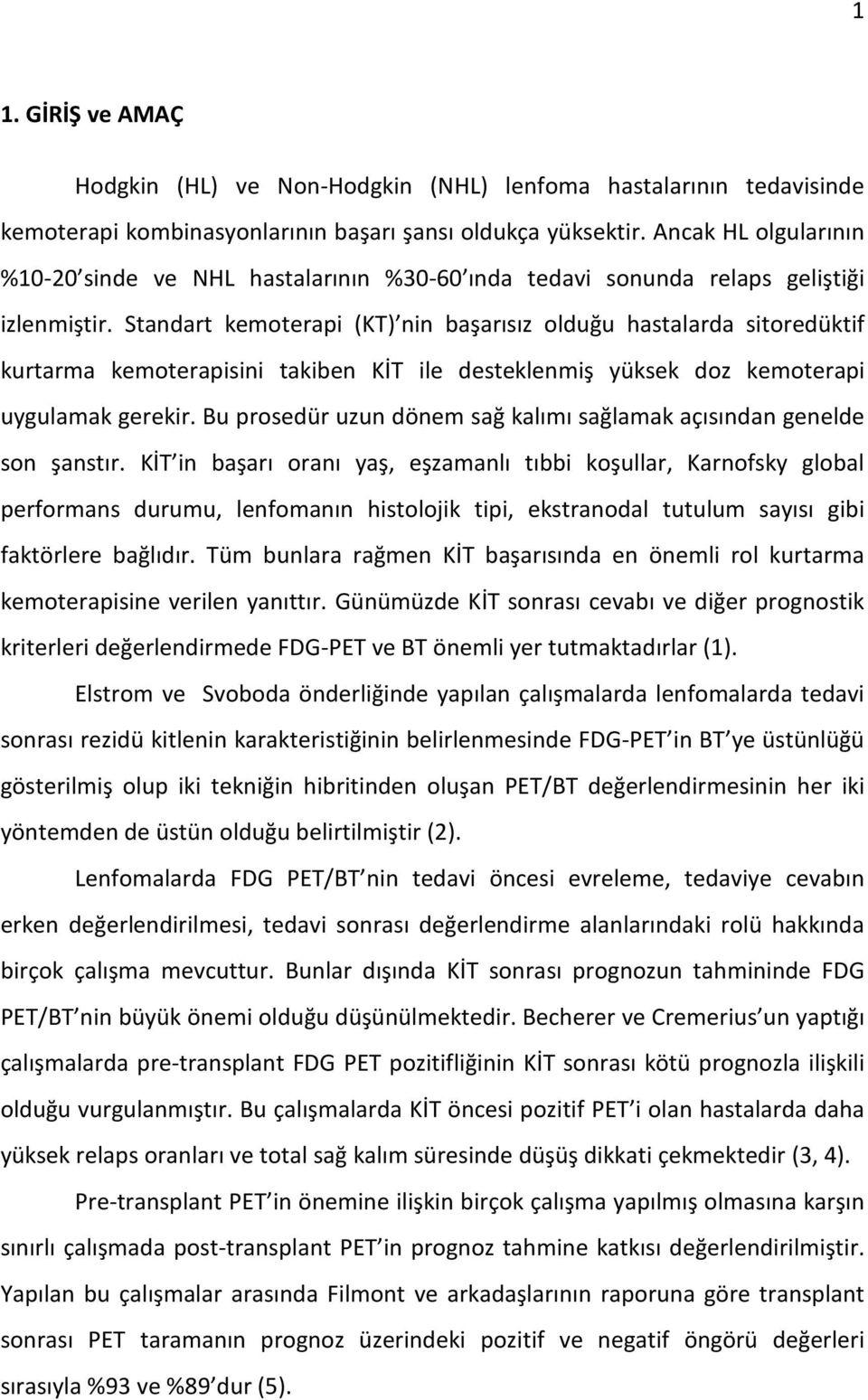 Standart kemoterapi (KT) nin başarısız olduğu hastalarda sitoredüktif kurtarma kemoterapisini takiben KİT ile desteklenmiş yüksek doz kemoterapi uygulamak gerekir.