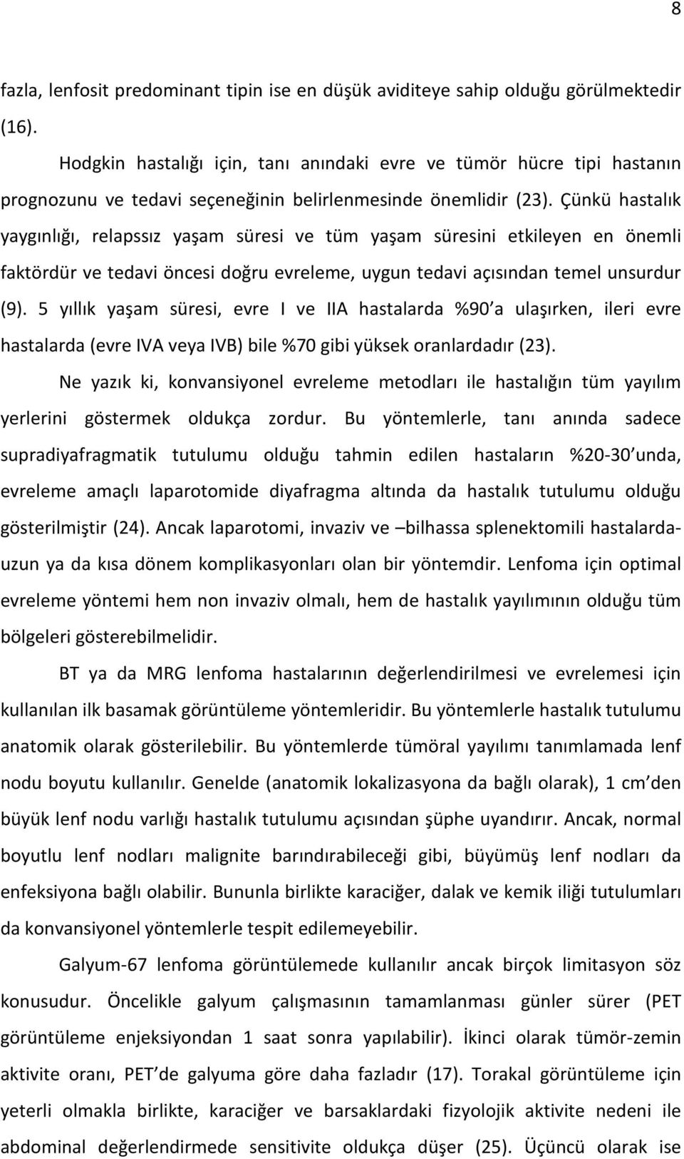 Çünkü hastalık yaygınlığı, relapssız yaşam süresi ve tüm yaşam süresini etkileyen en önemli faktördür ve tedavi öncesi doğru evreleme, uygun tedavi açısından temel unsurdur (9).