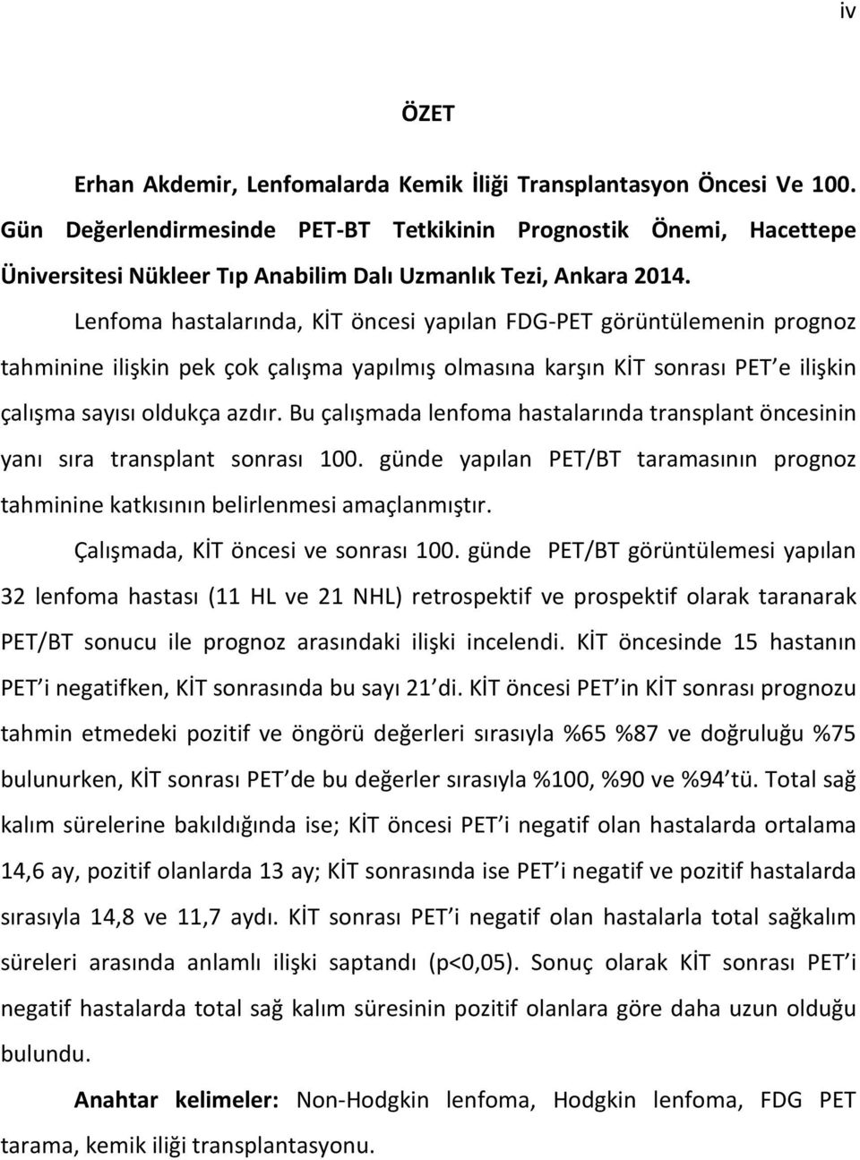 Lenfoma hastalarında, KİT öncesi yapılan FDG-PET görüntülemenin prognoz tahminine ilişkin pek çok çalışma yapılmış olmasına karşın KİT sonrası PET e ilişkin çalışma sayısı oldukça azdır.