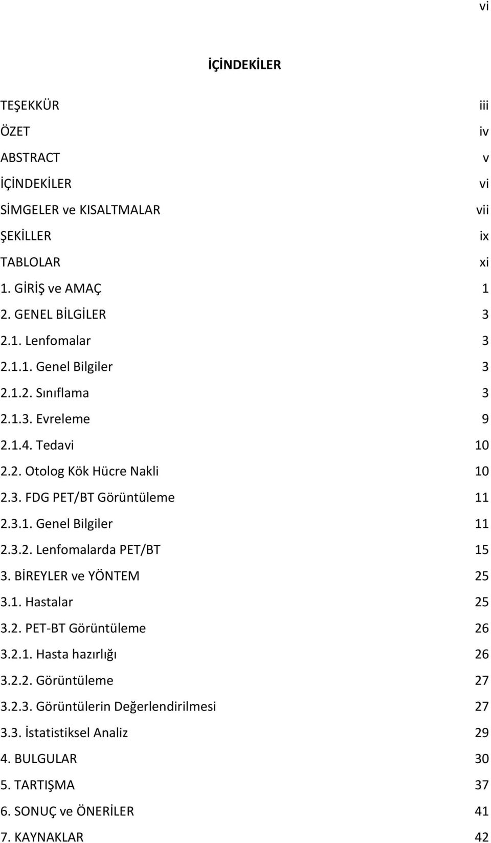 3.1. Genel Bilgiler 11 2.3.2. Lenfomalarda PET/BT 15 3. BİREYLER ve YÖNTEM 25 3.1. Hastalar 25 3.2. PET-BT Görüntüleme 26 3.2.1. Hasta hazırlığı 26 3.2.2. Görüntüleme 27 3.