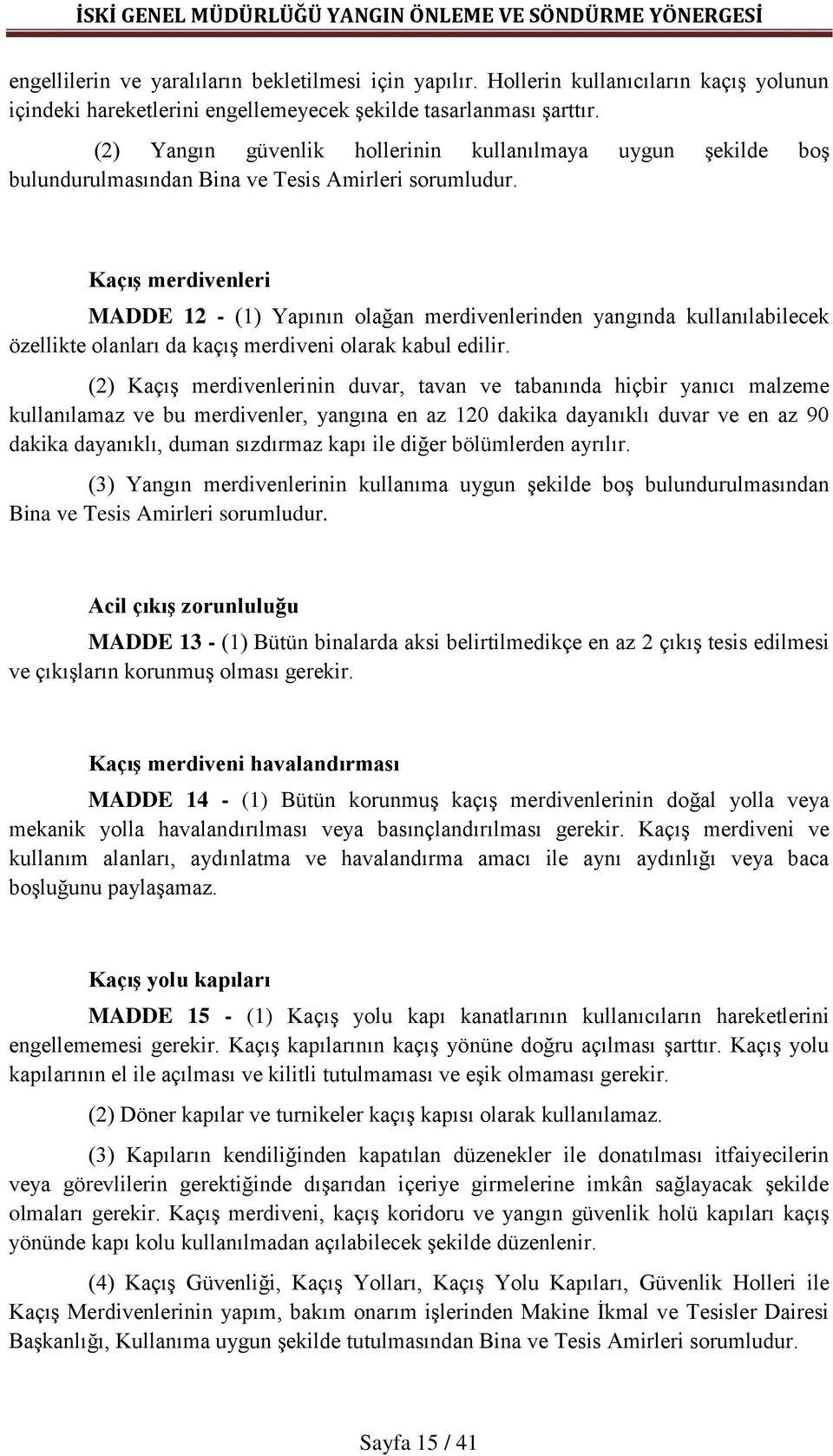 Kaçış merdivenleri MADDE 12 - (1) Yapının olağan merdivenlerinden yangında kullanılabilecek özellikte olanları da kaçış merdiveni olarak kabul edilir.