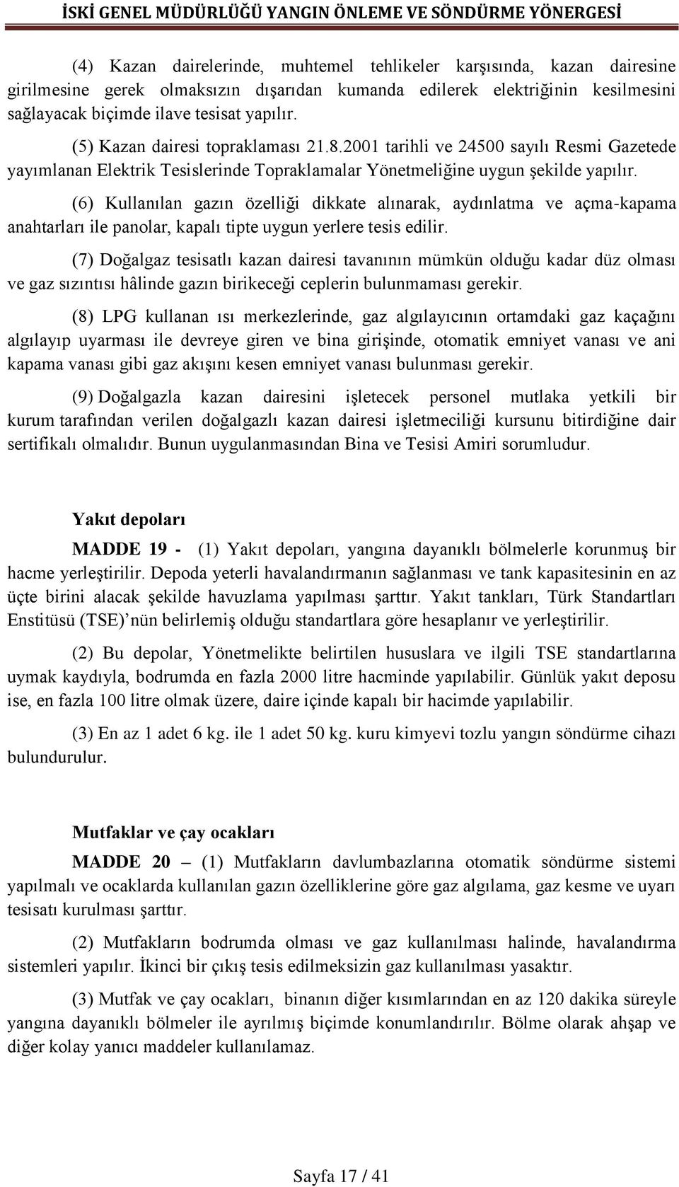 (6) Kullanılan gazın özelliği dikkate alınarak, aydınlatma ve açma-kapama anahtarları ile panolar, kapalı tipte uygun yerlere tesis edilir.