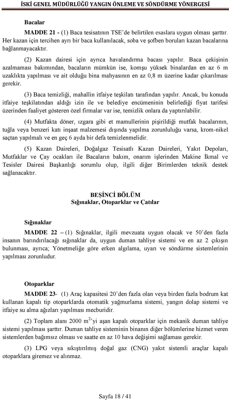 Baca çekişinin azalmaması bakımından, bacaların mümkün ise, komşu yüksek binalardan en az 6 m uzaklıkta yapılması ve ait olduğu bina mahyasının en az 0,8 m üzerine kadar çıkarılması gerekir.