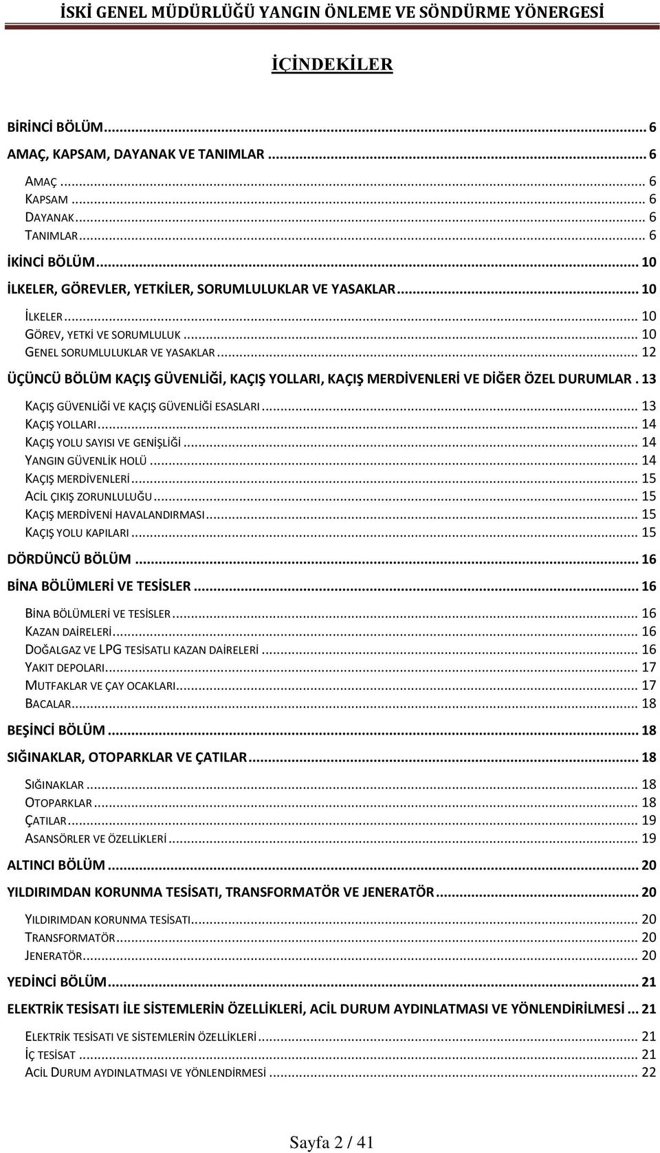 13 KAÇIŞ GÜVENLİĞİ VE KAÇIŞ GÜVENLİĞİ ESASLARI... 13 KAÇIŞ YOLLARI... 14 KAÇIŞ YOLU SAYISI VE GENİŞLİĞİ... 14 YANGIN GÜVENLİK HOLÜ... 14 KAÇIŞ MERDİVENLERİ... 15 ACİL ÇIKIŞ ZORUNLULUĞU.