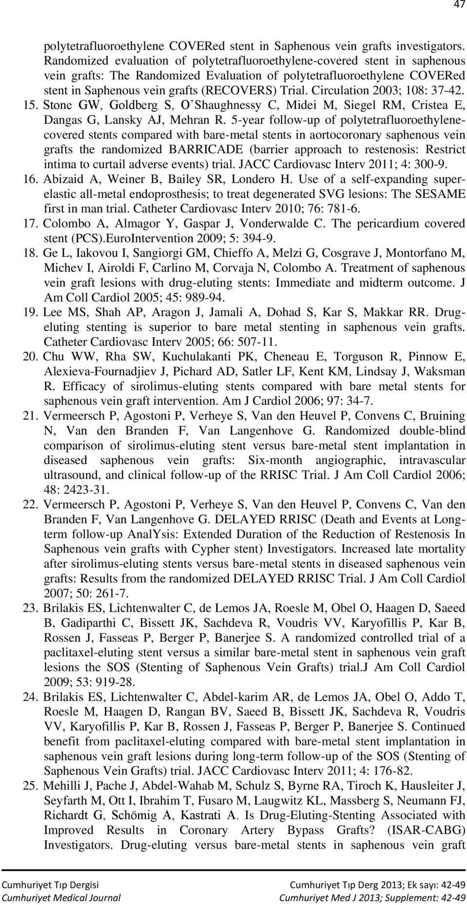 Circulation 2003; 108: 37-42. 15. Stone GW, Goldberg S, O Shaughnessy C, Midei M, Siegel RM, Cristea E, Dangas G, Lansky AJ, Mehran R.