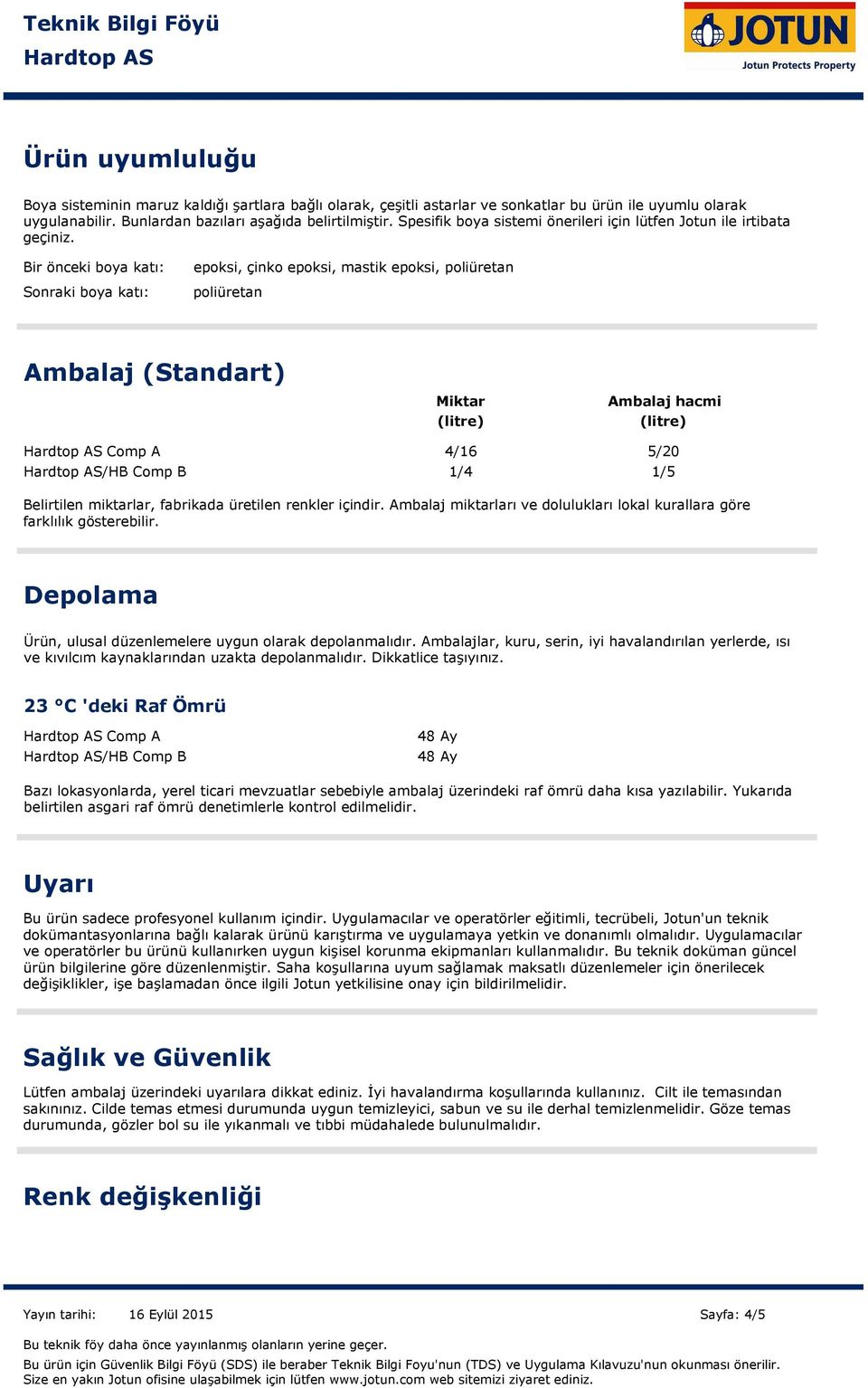 Bir önceki boya katı: Sonraki boya katı: epoksi, çinko epoksi, mastik epoksi, poliüretan poliüretan Ambalaj (Standart) Miktar (litre) Ambalaj hacmi (litre) Comp A 4/16 5/20 /HB Comp B 1/4 Belirtilen