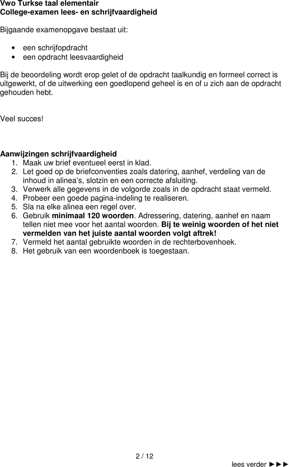 Maak uw brief eventueel eerst in klad. 2. Let goed op de briefconventies zoals datering, aanhef, verdeling van de inhoud in alinea s, slotzin en een correcte afsluiting. 3.