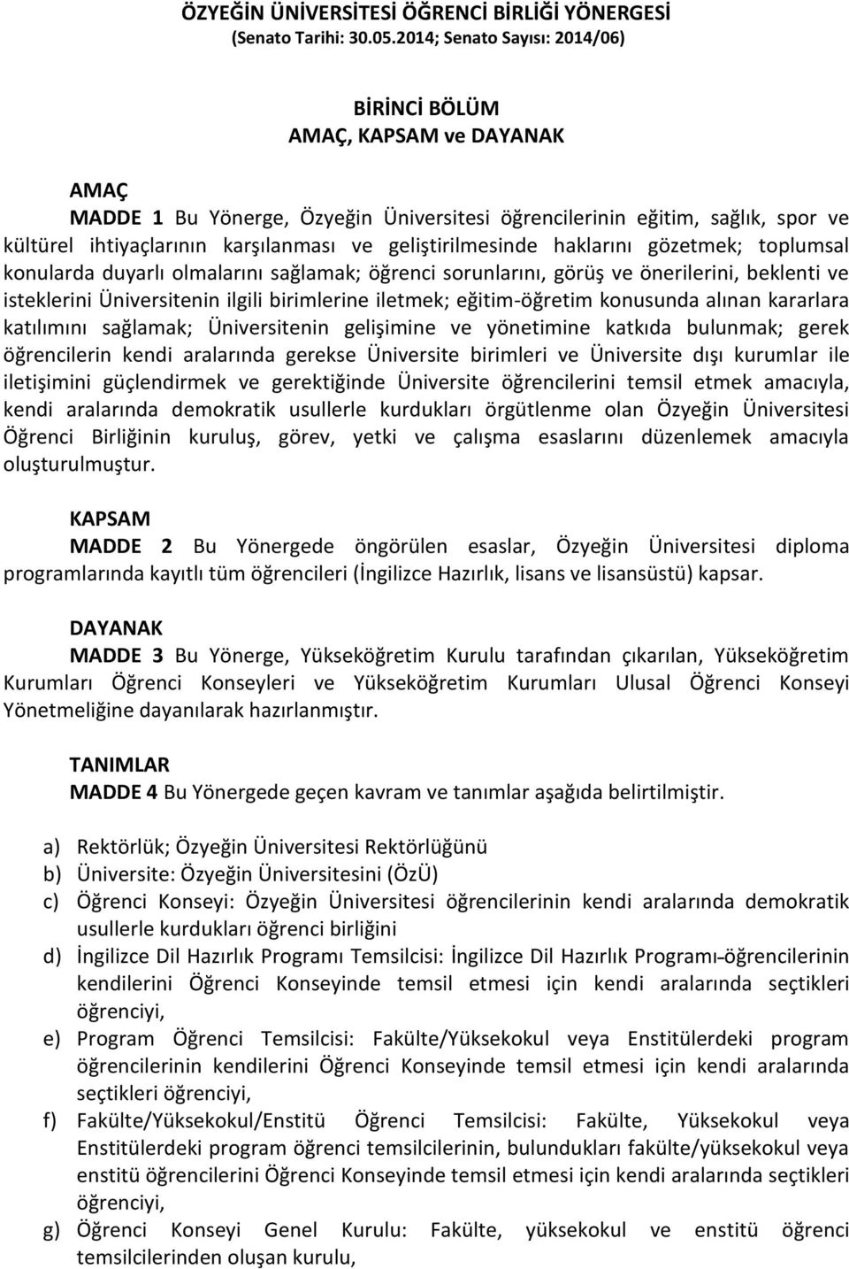 geliştirilmesinde haklarını gözetmek; toplumsal konularda duyarlı olmalarını sağlamak; öğrenci sorunlarını, görüş ve önerilerini, beklenti ve isteklerini Üniversitenin ilgili birimlerine iletmek;