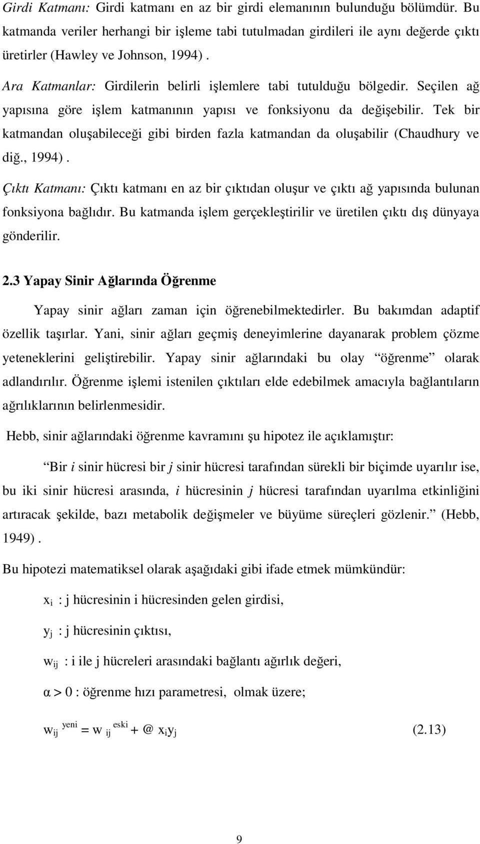 Seçilen ağ yapısına göre işlem katmanının yapısı ve fonksiyonu da değişebilir. Tek bir katmandan oluşabileceği gibi birden fazla katmandan da oluşabilir (Chaudhury ve diğ., 1994).