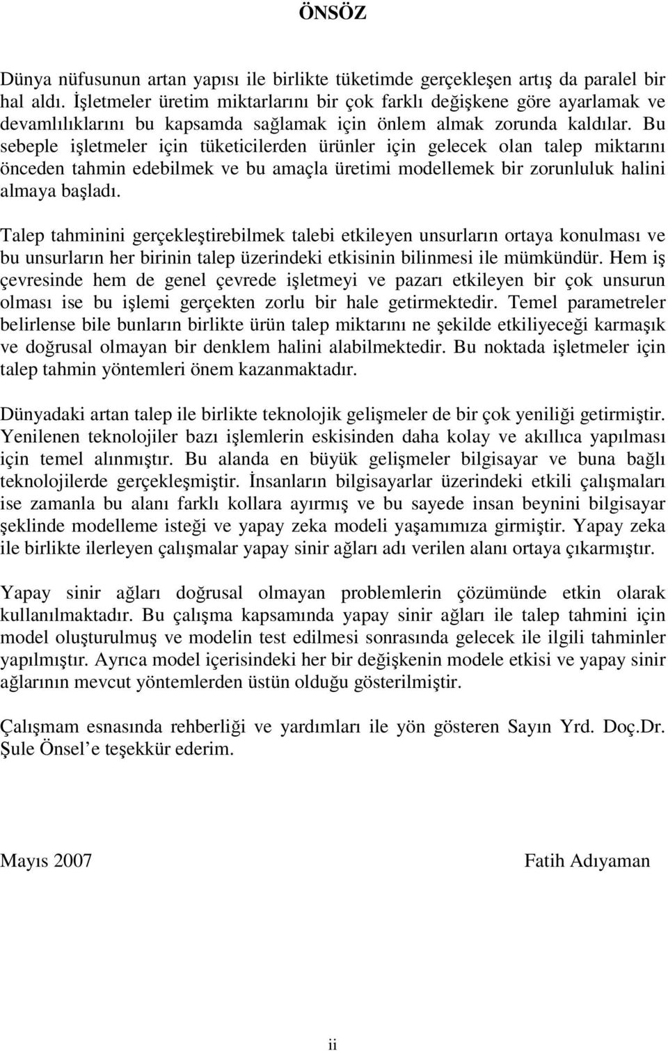 Bu sebeple işletmeler için tüketicilerden ürünler için gelecek olan talep miktarını önceden tahmin edebilmek ve bu amaçla üretimi modellemek bir zorunluluk halini almaya başladı.