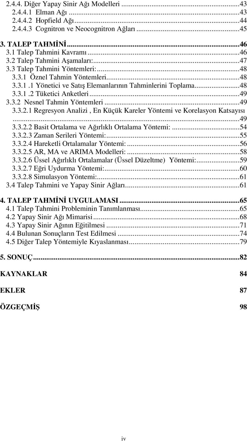 ..49 3.3.2.1 Regresyon Analizi, En Küçük Kareler Yöntemi ve Korelasyon Katsayısı...49 3.3.2.2 Basit Ortalama ve Ağırlıklı Ortalama Yöntemi:...54 3.3.2.3 Zaman Serileri Yöntemi:...55 3.3.2.4 Hareketli Ortalamalar Yöntemi:.