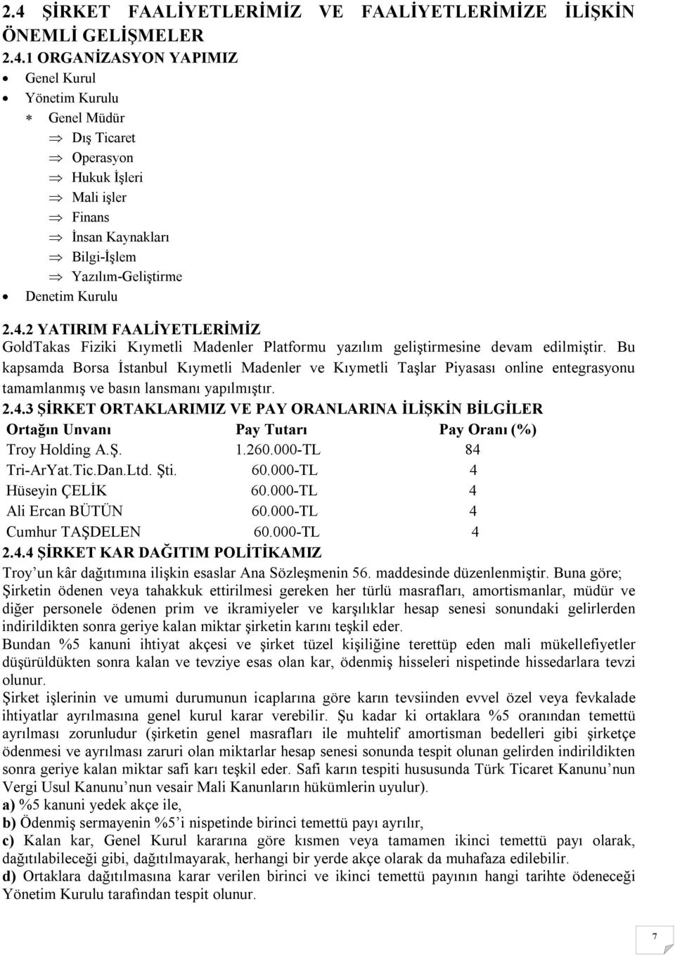 Bu kapsamda Borsa İstanbul Kıymetli Madenler ve Kıymetli Taşlar Piyasası online entegrasyonu tamamlanmış ve basın lansmanı yapılmıştır. 2.4.