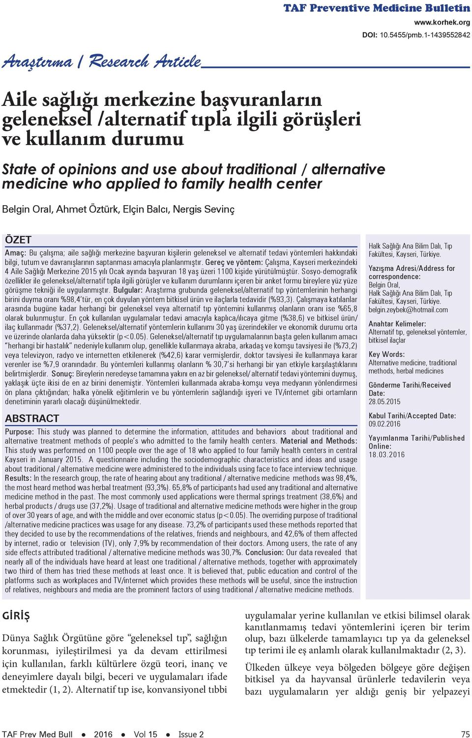 family health center Belgin Oral, Ahmet Öztürk, Elçin Balcı, Nergis Sevinç ÖZET Amaç: Bu çalışma; aile sağlığı merkezine başvuran kişilerin geleneksel ve alternatif tedavi yöntemleri hakkındaki