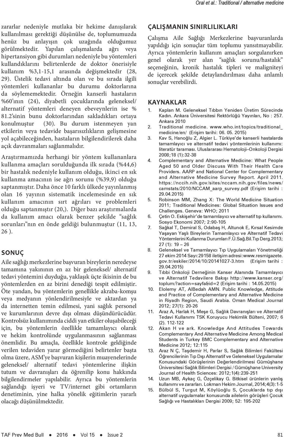 Yapılan çalışmalarda ağrı veya hipertansiyon gibi durumları nedeniyle bu yöntemleri kullandıklarını belirtenlerde de doktor önerisiyle kullanım %3,1-15,1 arasında değişmektedir (28, 29).