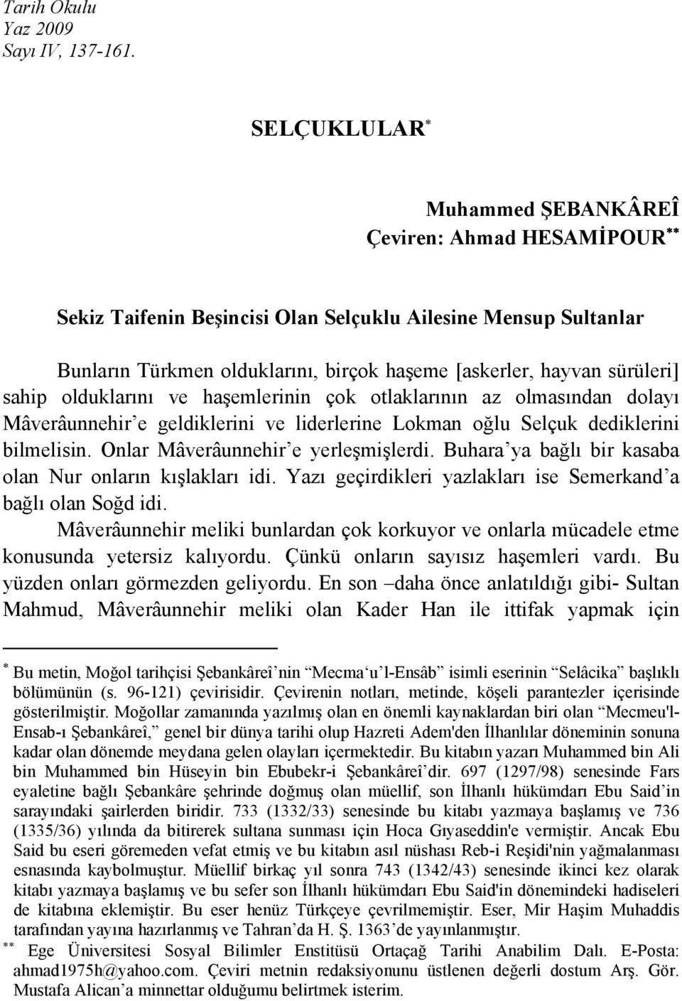 sahip olduklarını ve haşemlerinin çok otlaklarının az olmasından dolayı Mâverâunnehir e geldiklerini ve liderlerine Lokman oğlu Selçuk dediklerini bilmelisin. Onlar Mâverâunnehir e yerleşmişlerdi.