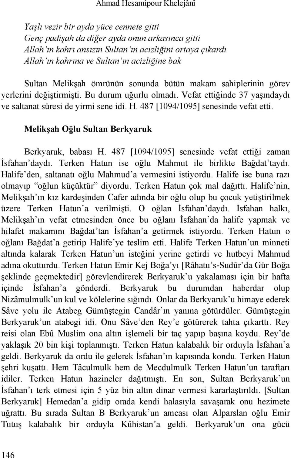 Vefat ettiğinde 37 yaşındaydı ve saltanat süresi de yirmi sene idi. H. 487 [1094/1095] senesinde vefat etti. Melikşah Oğlu Sultan Berkyaruk Berkyaruk, babası H.