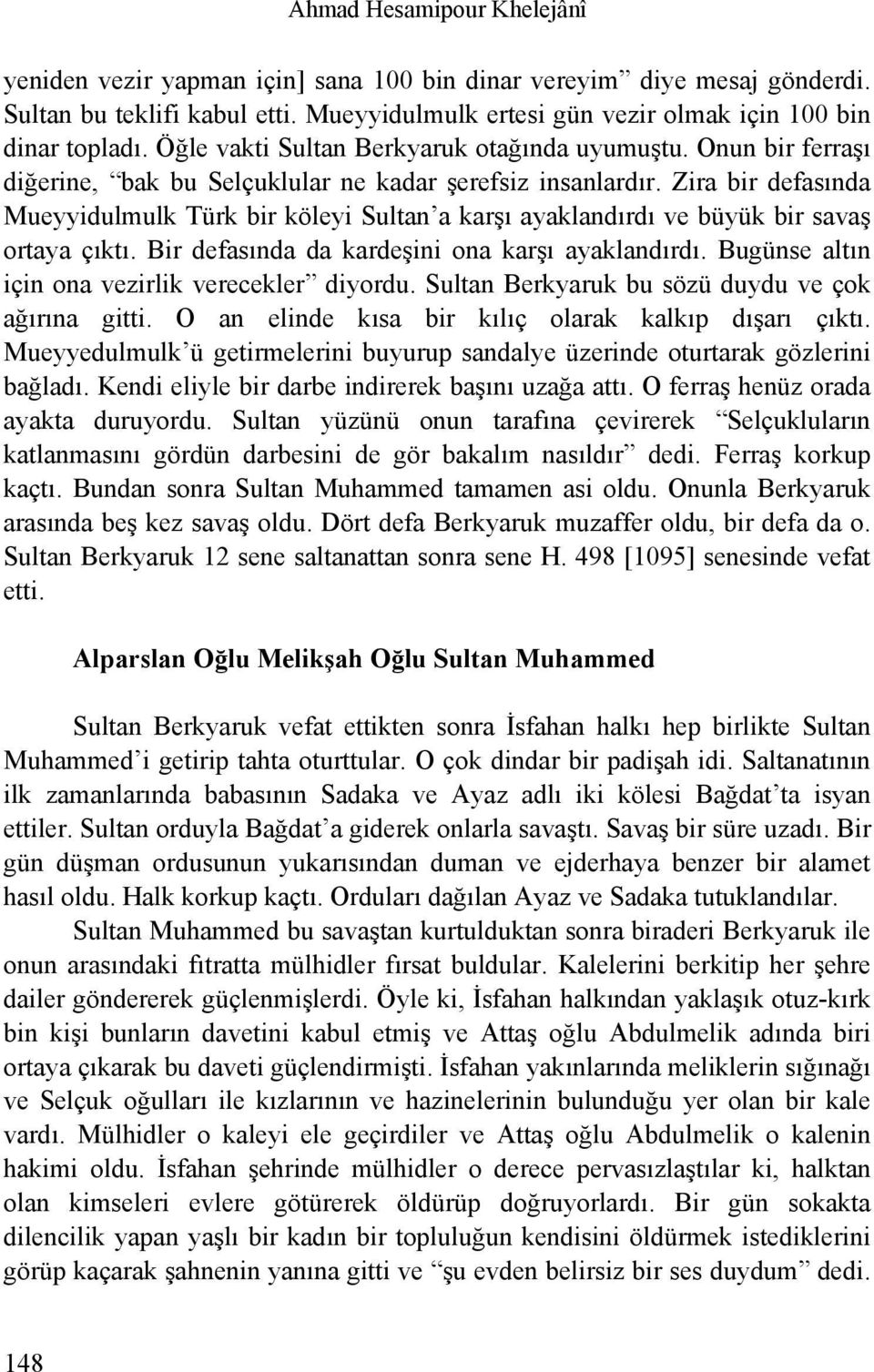 Zira bir defasında Mueyyidulmulk Türk bir köleyi Sultan a karşı ayaklandırdı ve büyük bir savaş ortaya çıktı. Bir defasında da kardeşini ona karşı ayaklandırdı.