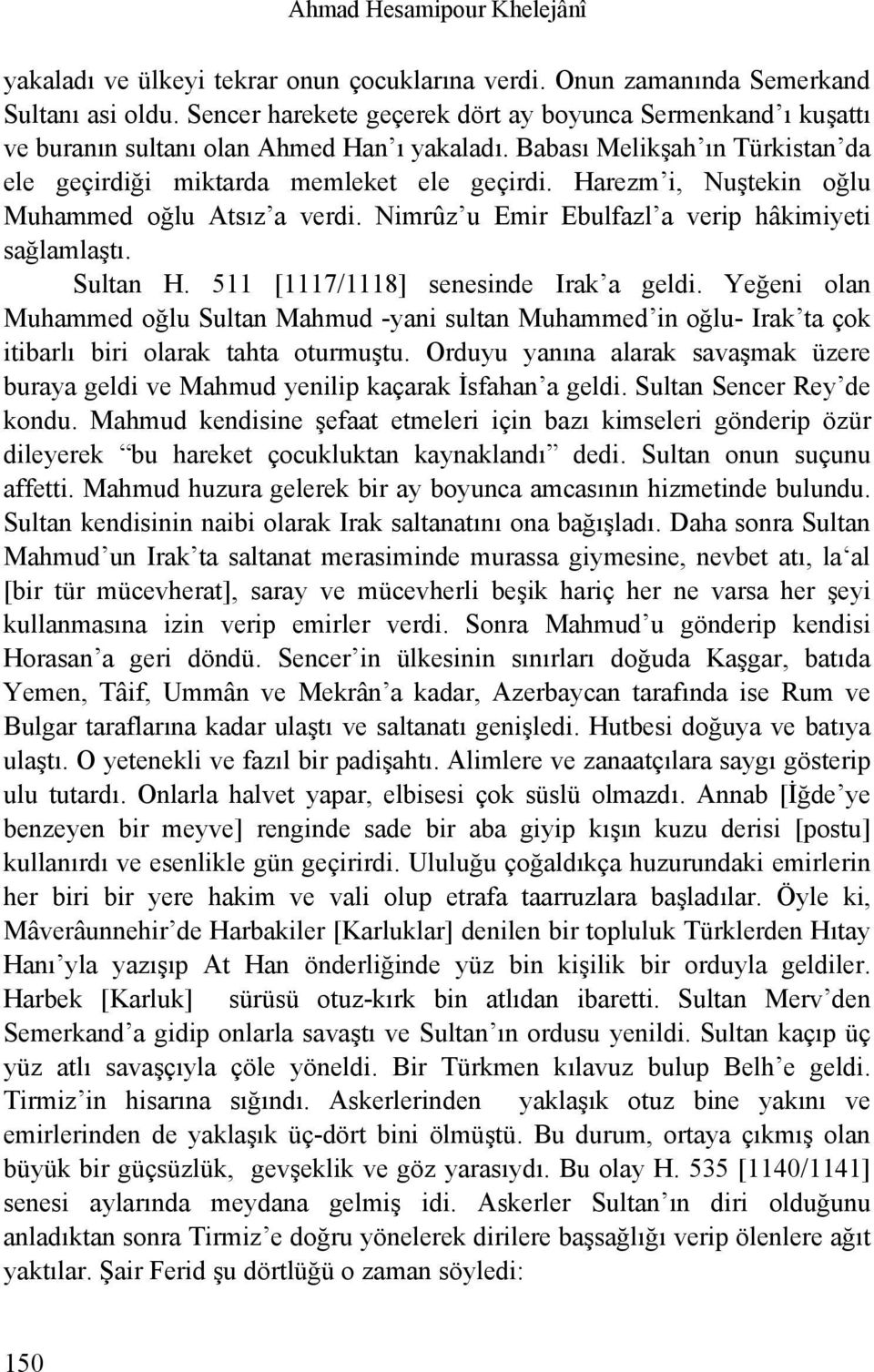 Harezm i, Nuştekin oğlu Muhammed oğlu Atsız a verdi. Nimrûz u Emir Ebulfazl a verip hâkimiyeti sağlamlaştı. Sultan H. 511 [1117/1118] senesinde Irak a geldi.