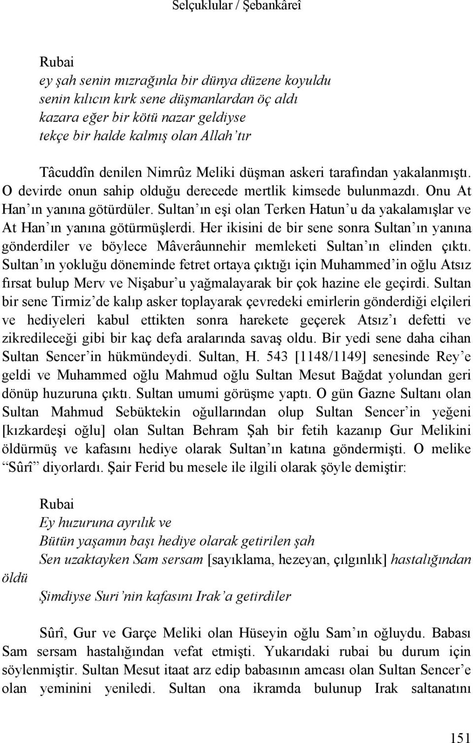 Sultan ın eşi olan Terken Hatun u da yakalamışlar ve At Han ın yanına götürmüşlerdi.