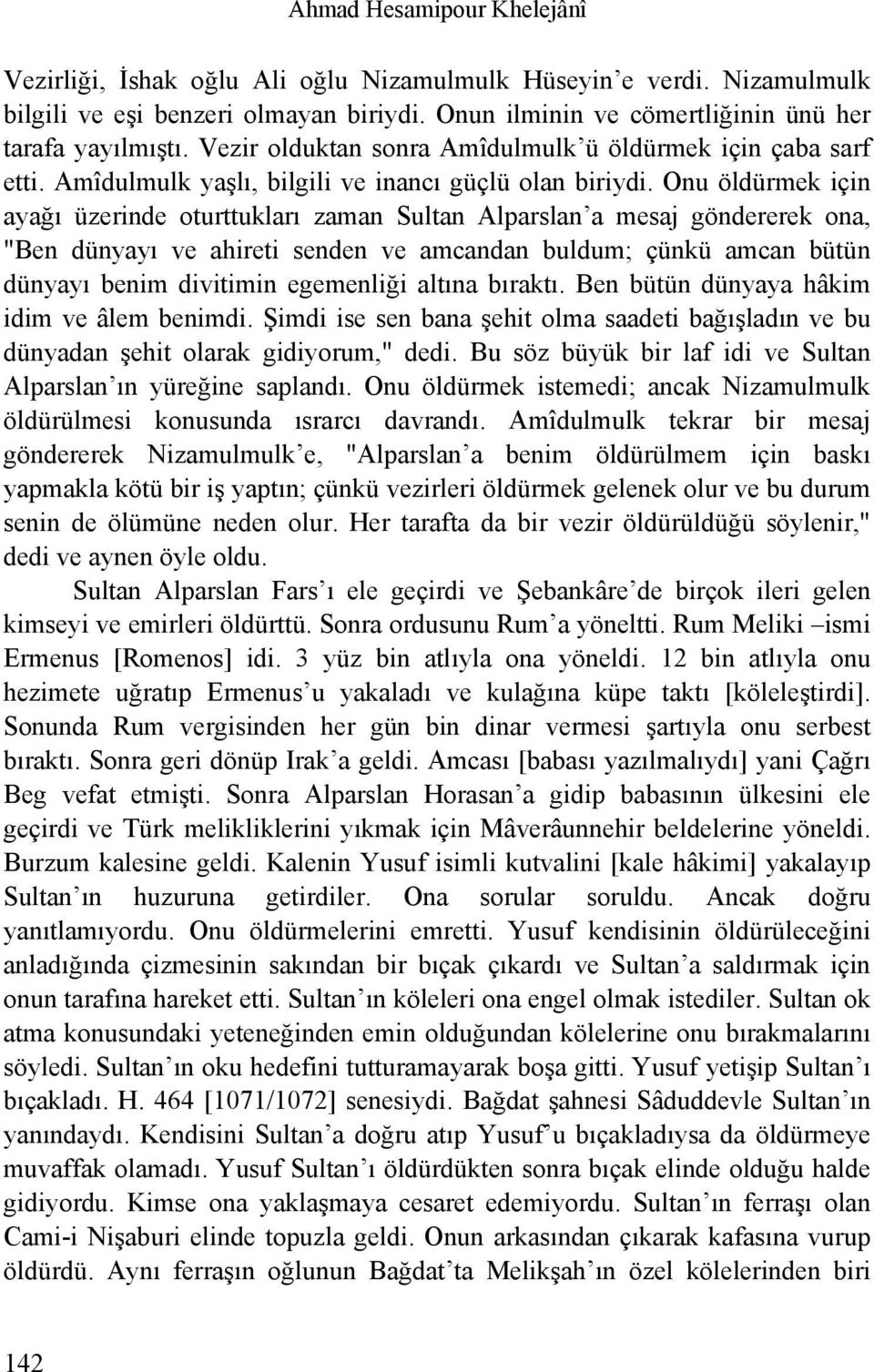 Onu öldürmek için ayağı üzerinde oturttukları zaman Sultan Alparslan a mesaj göndererek ona, "Ben dünyayı ve ahireti senden ve amcandan buldum; çünkü amcan bütün dünyayı benim divitimin egemenliği