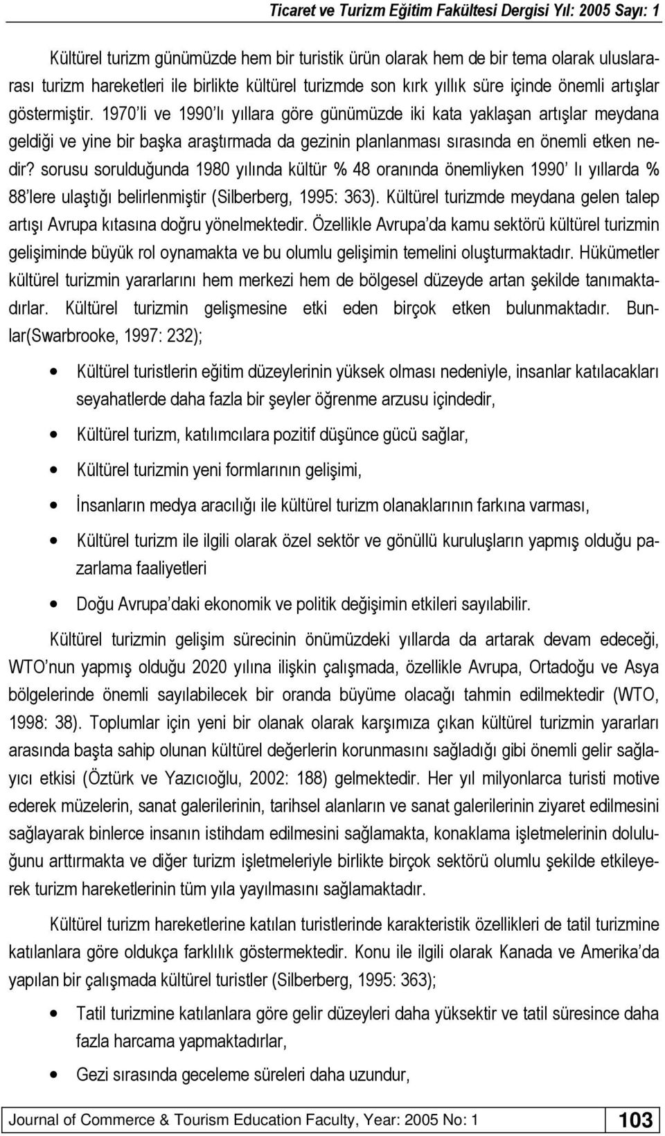 sorusu sorulduğunda 1980 yılında kültür % 48 oranında önemliyken 1990 lı yıllarda % 88 lere ulaştığı belirlenmiştir (Silberberg, 1995: 363).