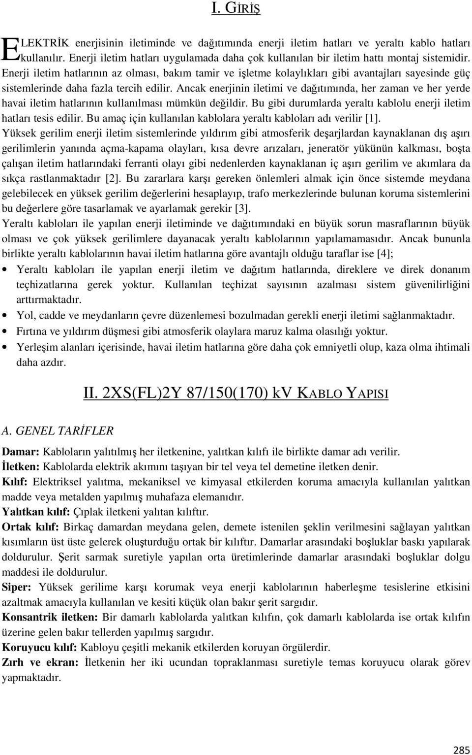 Enerji iletim hatlarının az olması, bakım tamir ve işletme kolaylıkları gibi avantajları sayesinde güç sistemlerinde daha fazla tercih edilir.