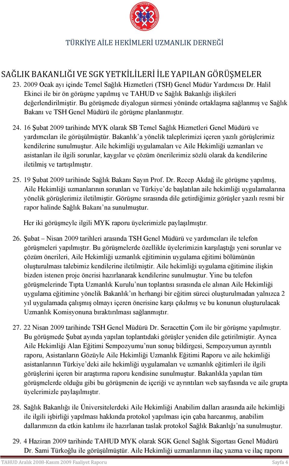 Bu görüşmede diyalogun sürmesi yönünde ortaklaşma sağlanmış ve Sağlık Bakanı ve TSH Genel Müdürü ile görüşme planlanmıştır. 24.