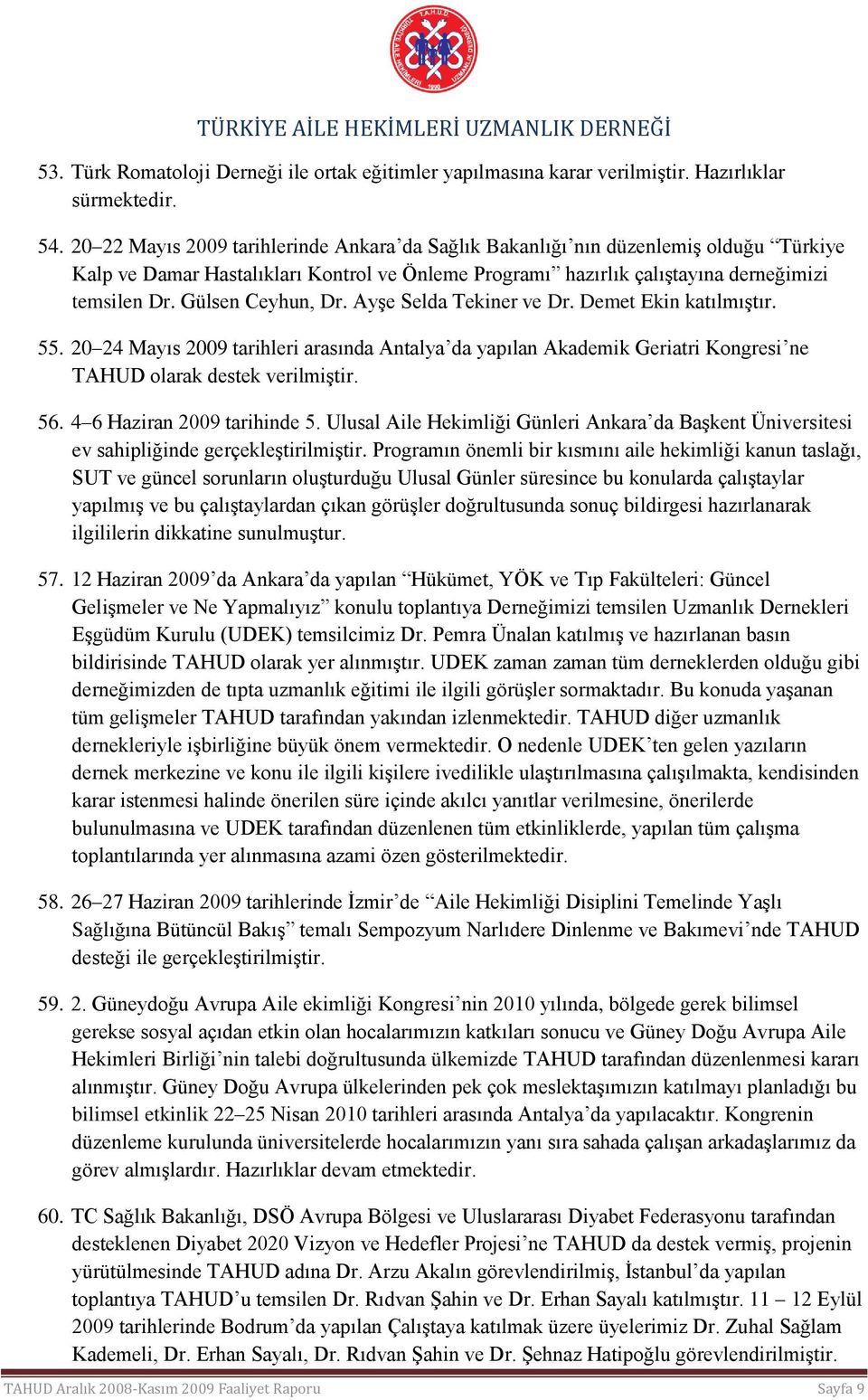 Gülsen Ceyhun, Dr. Ayşe Selda Tekiner ve Dr. Demet Ekin katılmıştır. 55. 20 24 Mayıs 2009 tarihleri arasında Antalya da yapılan Akademik Geriatri Kongresi ne TAHUD olarak destek verilmiştir. 56.