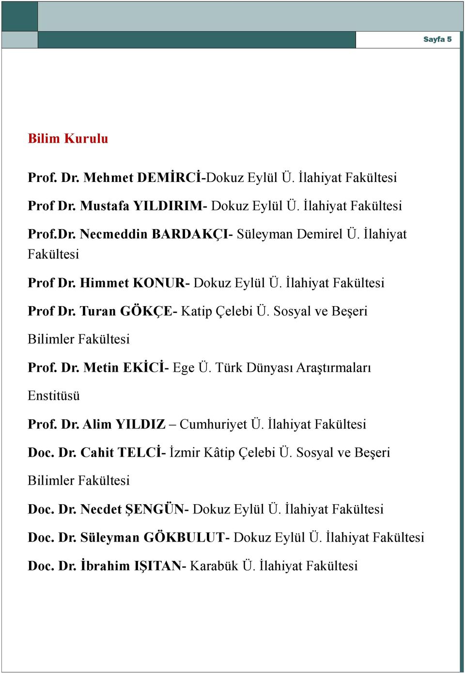 Türk Dünyası Araştırmaları Enstitüsü Prof. Dr. Alim YILDIZ Cumhuriyet Ü. İlahiyat Fakültesi Doc. Dr. Cahit TELCİ- İzmir Kâtip Çelebi Ü. Sosyal ve Beşeri Bilimler Fakültesi Doc.