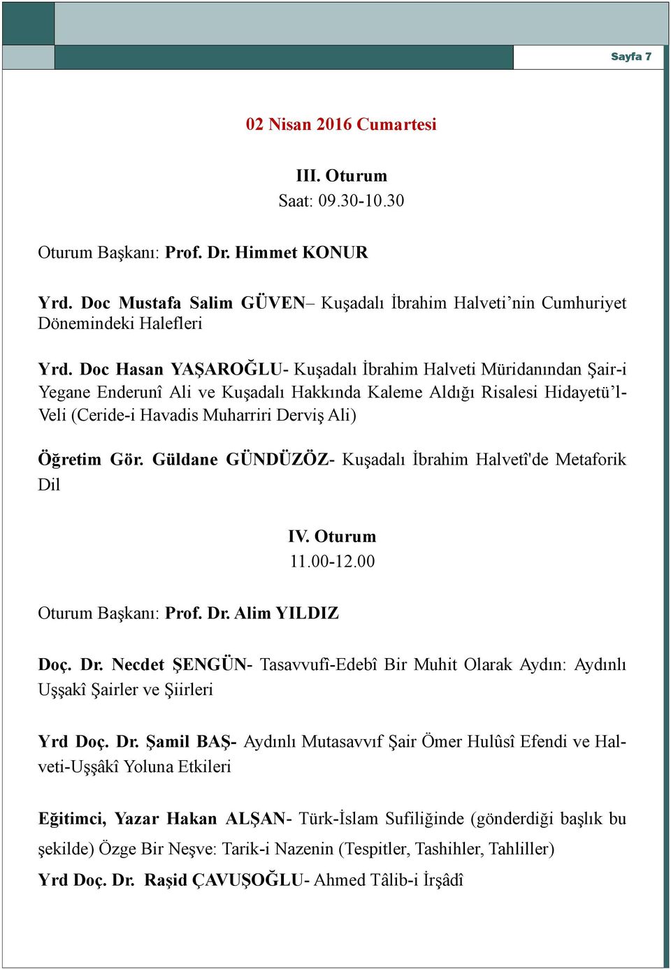 Güldane GÜNDÜZÖZ- Kuşadalı İbrahim Halvetî'de Metaforik Dil IV. Oturum 11.00-12.00 Oturum Başkanı: Prof. Dr.