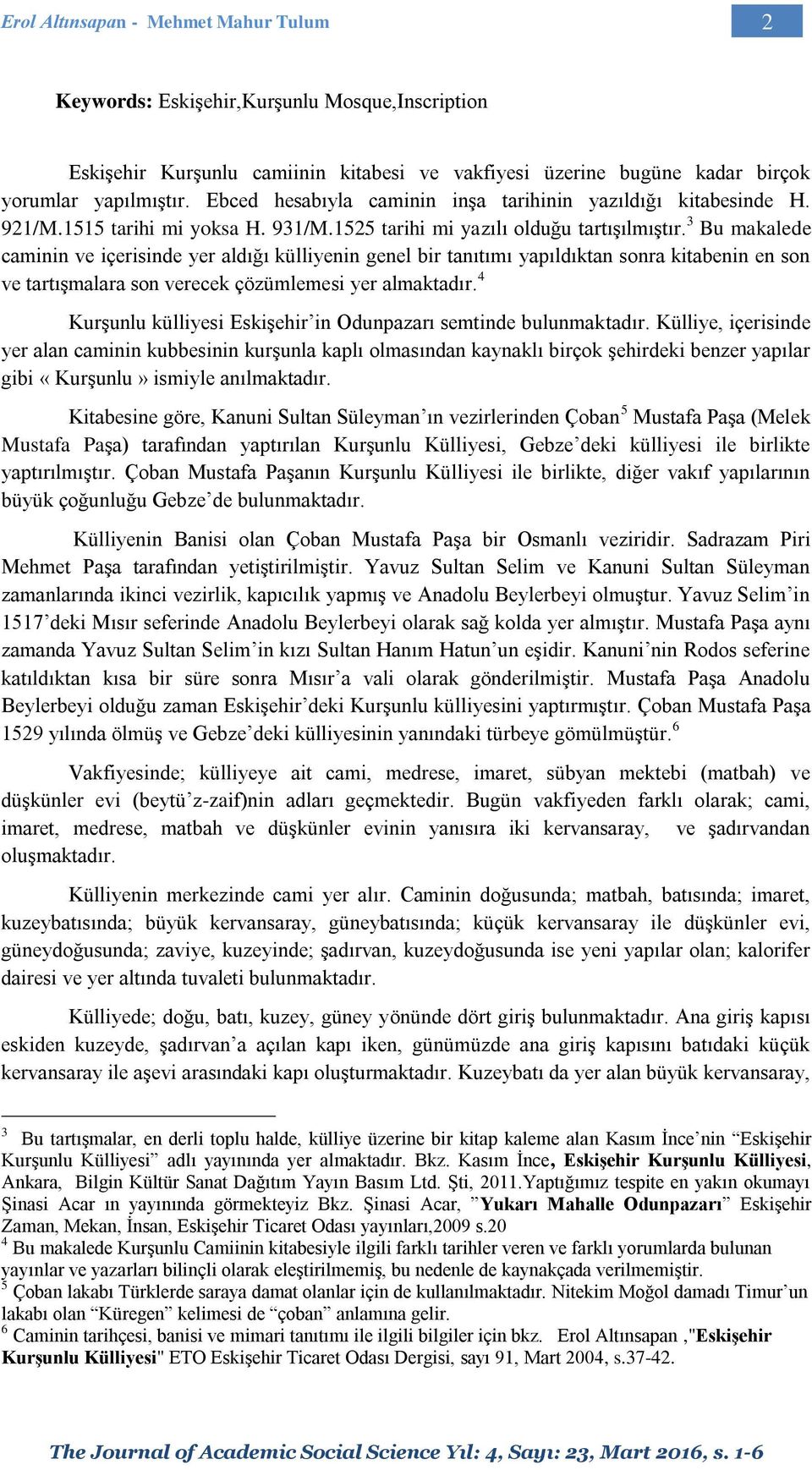 3 Bu makalede caminin ve içerisinde yer aldığı külliyenin genel bir tanıtımı yapıldıktan sonra kitabenin en son ve tartışmalara son verecek çözümlemesi yer almaktadır.