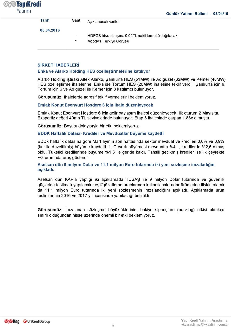 (62MW) ve Kemer (48MW) HES özelleştirme ihalelerine, Enka ise Tortum HES (26MW) ihalesine teklif verdi. Şanlıurfa için 9, Tortum için 6 ve Adıgüzel ile Kemer için 8 katılımcı bulunuyor.