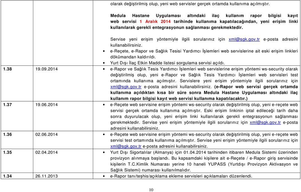 gerekmektedir. Servise yeni erişim yöntemiyle ilgili sorularınız için xml@sgk.gov.tr e-posta adresini kullanabilirsiniz.