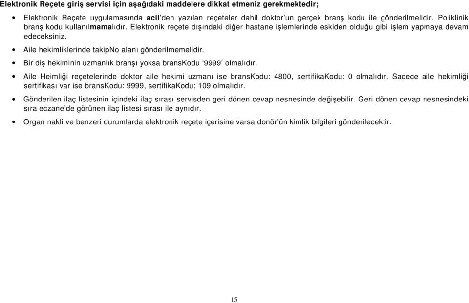 Aile hekimliklerinde takipno alanı gönderilmemelidir. Bir diş hekiminin uzmanlık branşı yoksa branskodu 9999 olmalıdır.