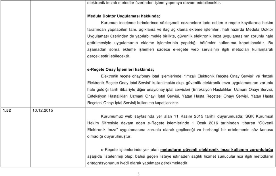 hali hazırda Medula Doktor Uygulaması üzerinden de yapılabilmekle birlikte, güvenlik elektronik imza uygulamasının zorunlu hale getirilmesiyle uygulamanın ekleme işlemlerinin yapıldığı bölümler