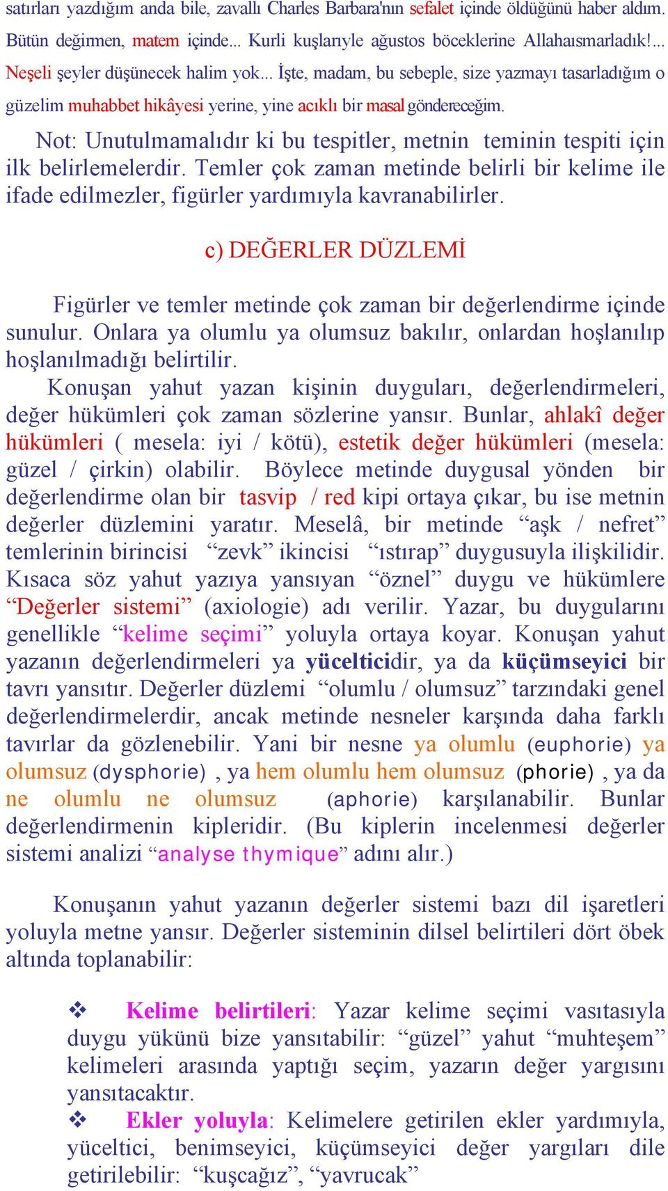 Not: Unutulmamalıdır ki bu tespitler, metnin teminin tespiti için ilk belirlemelerdir. Temler çok zaman metinde belirli bir kelime ile ifade edilmezler, figürler yardımıyla kavranabilirler.