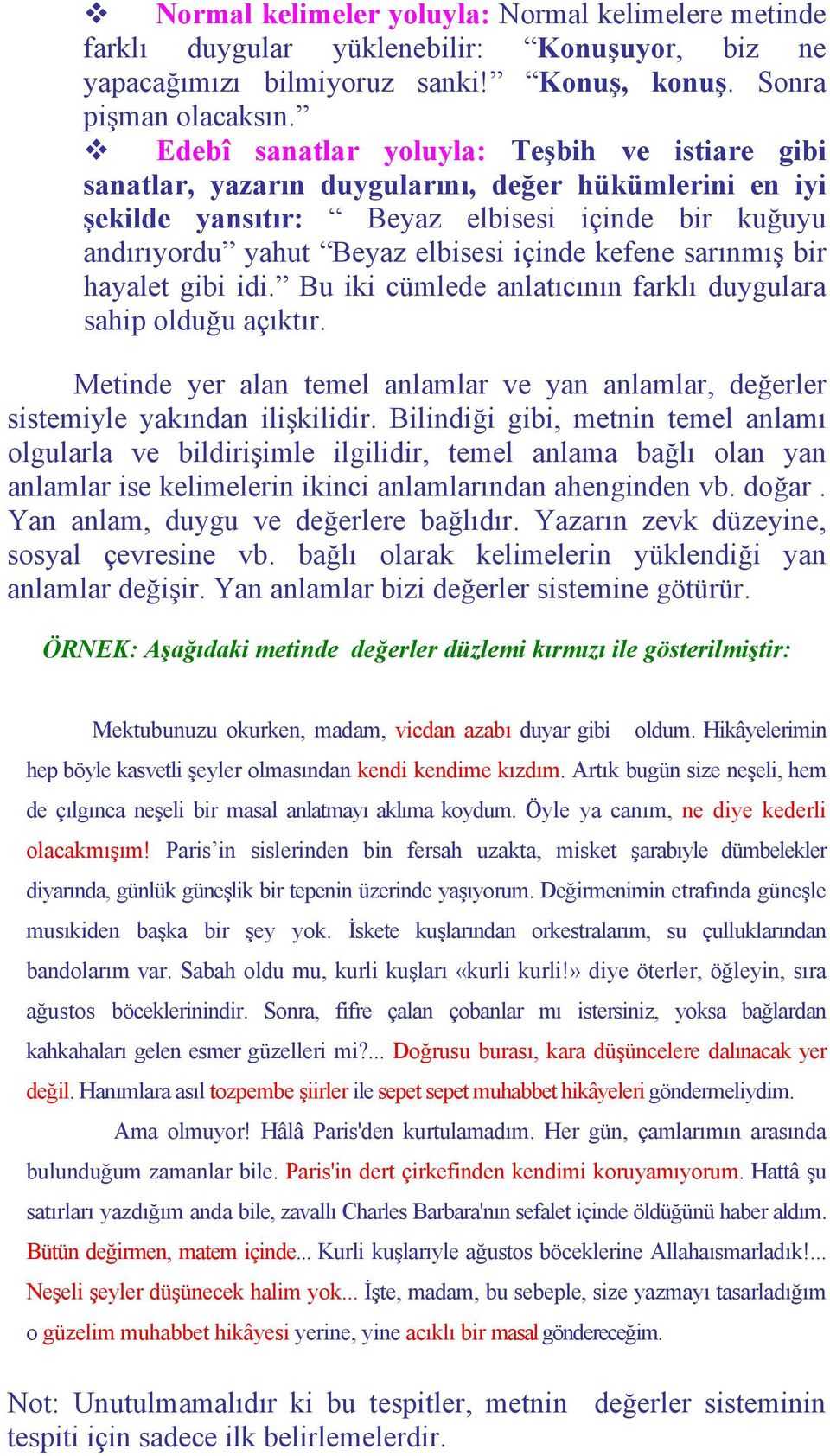 kefene sarınmış bir hayalet gibi idi. Bu iki cümlede anlatıcının farklı duygulara sahip olduğu açıktır. Metinde yer alan temel anlamlar ve yan anlamlar, değerler sistemiyle yakından ilişkilidir.