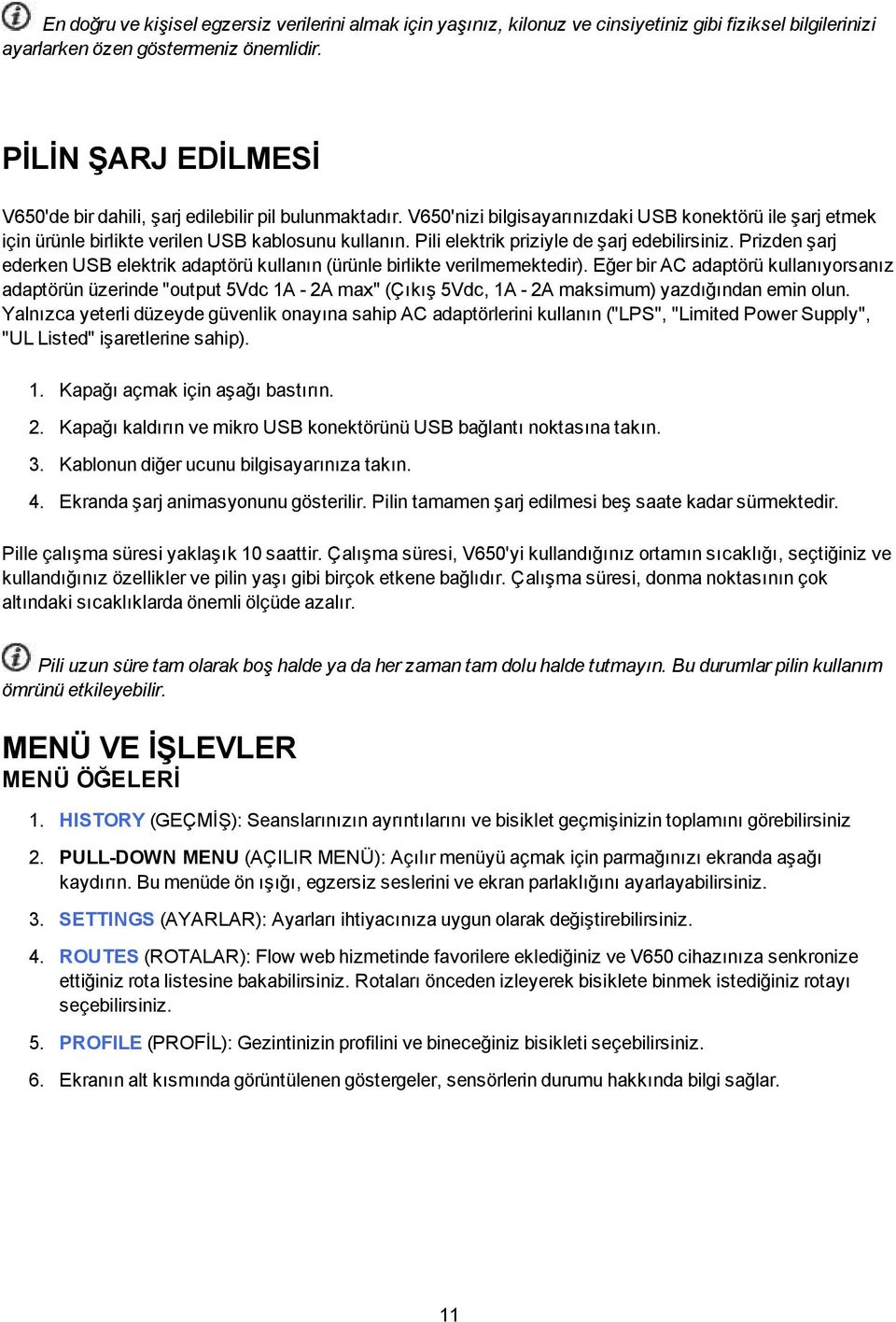 Pili elektrik priziyle de şarj edebilirsiniz. Prizden şarj ederken USB elektrik adaptörü kullanın (ürünle birlikte verilmemektedir).