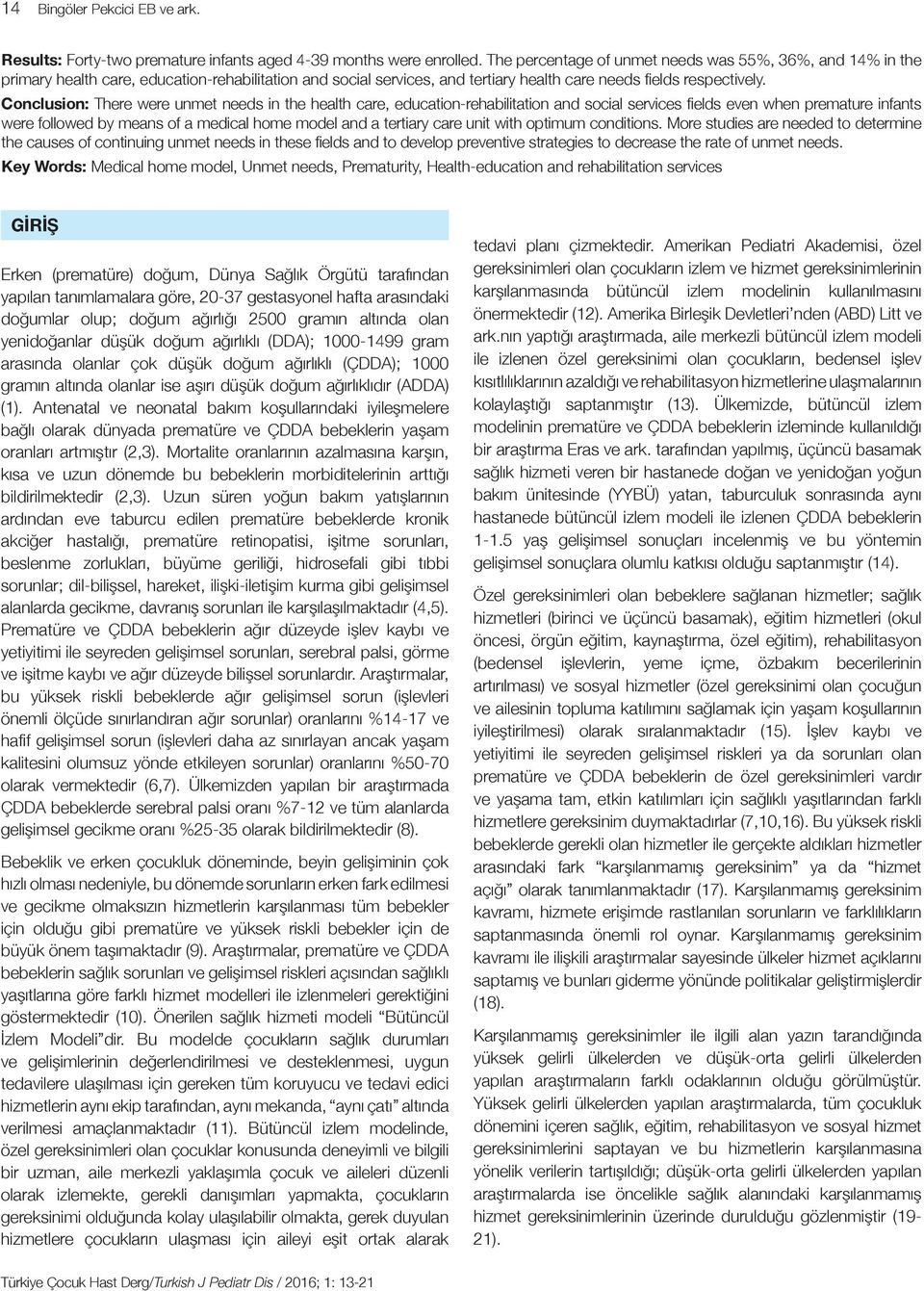 Conclusion: There were unmet needs in the health care, education-rehabilitation and social services fi elds even when premature infants were followed by means of a medical home model and a tertiary