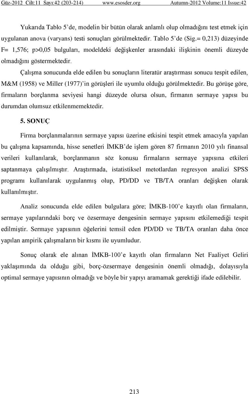 Çalışma sonucunda elde edilen bu sonuçların literatür araştırması sonucu tespit edilen, M&M (1958) ve Miller (1977) in görüşleri ile uyumlu olduğu görülmektedir.