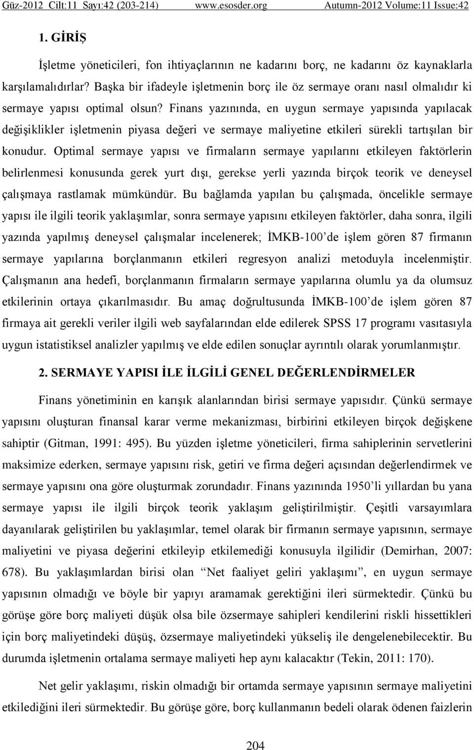 Finans yazınında, en uygun sermaye yapısında yapılacak değişiklikler işletmenin piyasa değeri ve sermaye maliyetine etkileri sürekli tartışılan bir konudur.