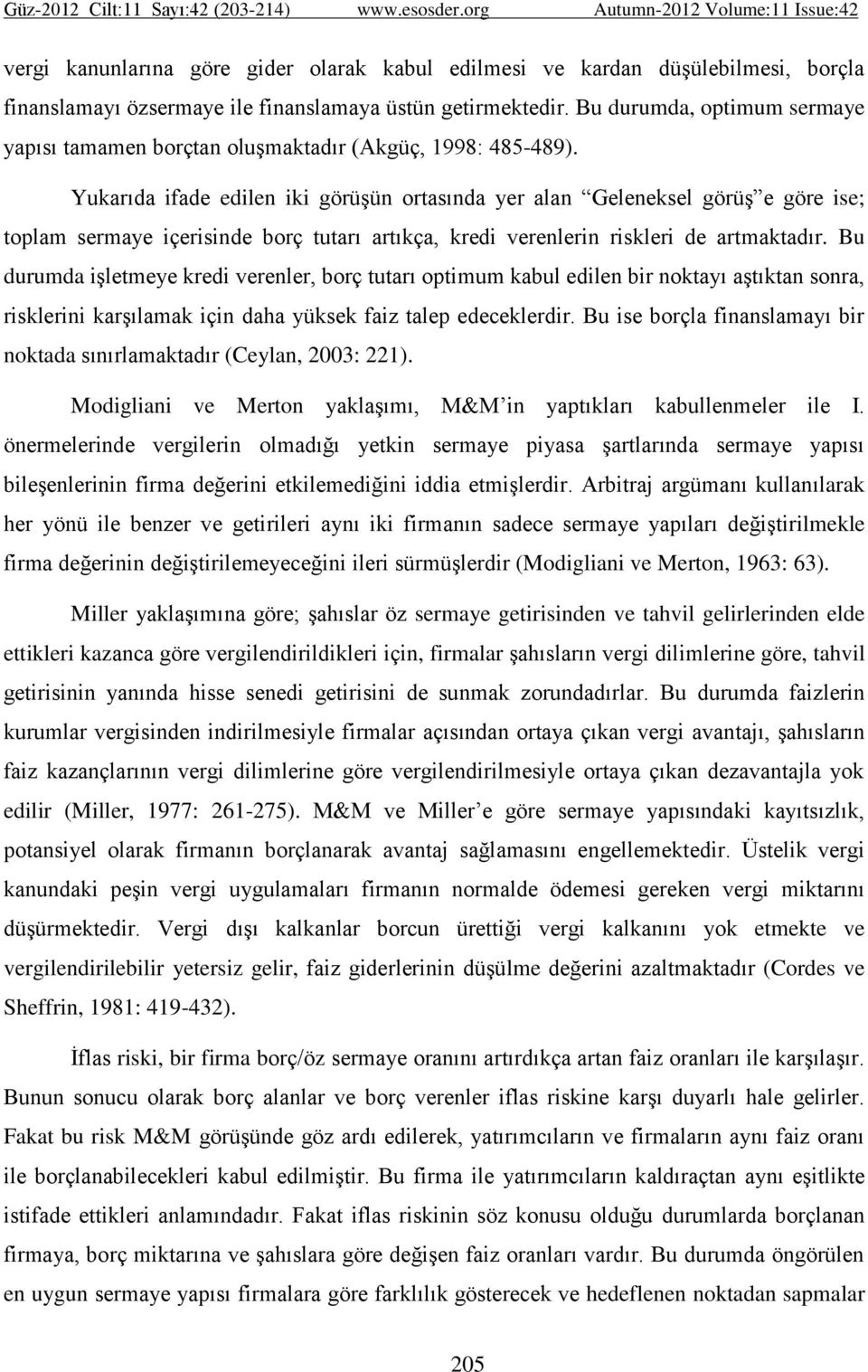 Yukarıda ifade edilen iki görüşün ortasında yer alan Geleneksel görüş e göre ise; toplam sermaye içerisinde borç tutarı artıkça, kredi verenlerin riskleri de artmaktadır.