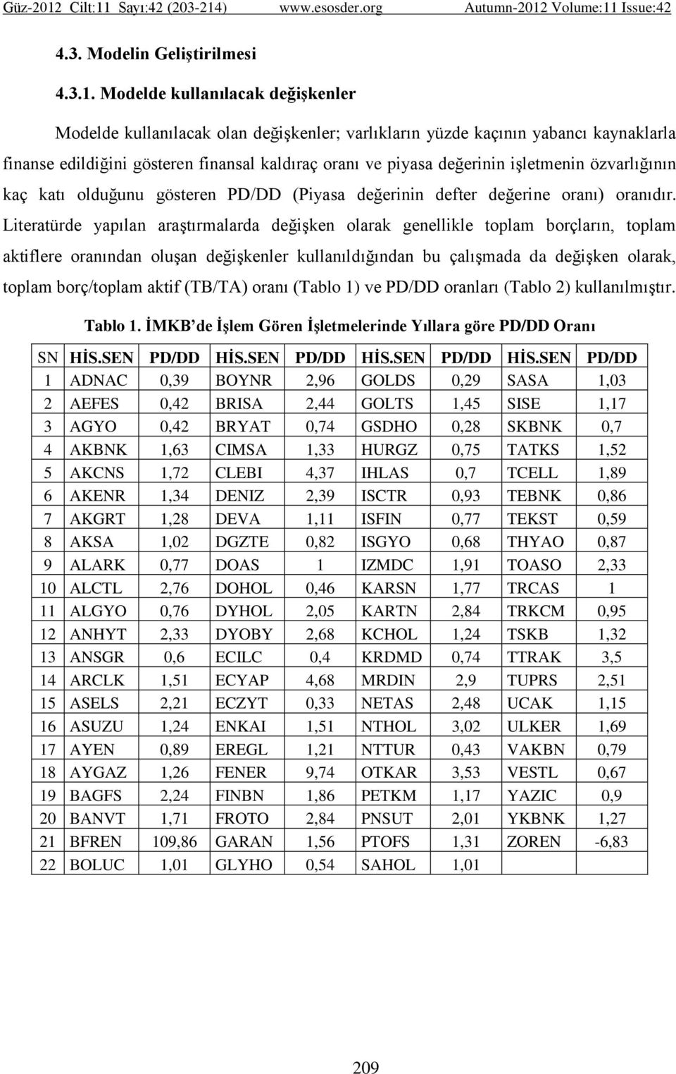 işletmenin özvarlığının kaç katı olduğunu gösteren PD/DD (Piyasa değerinin defter değerine oranı) oranıdır.