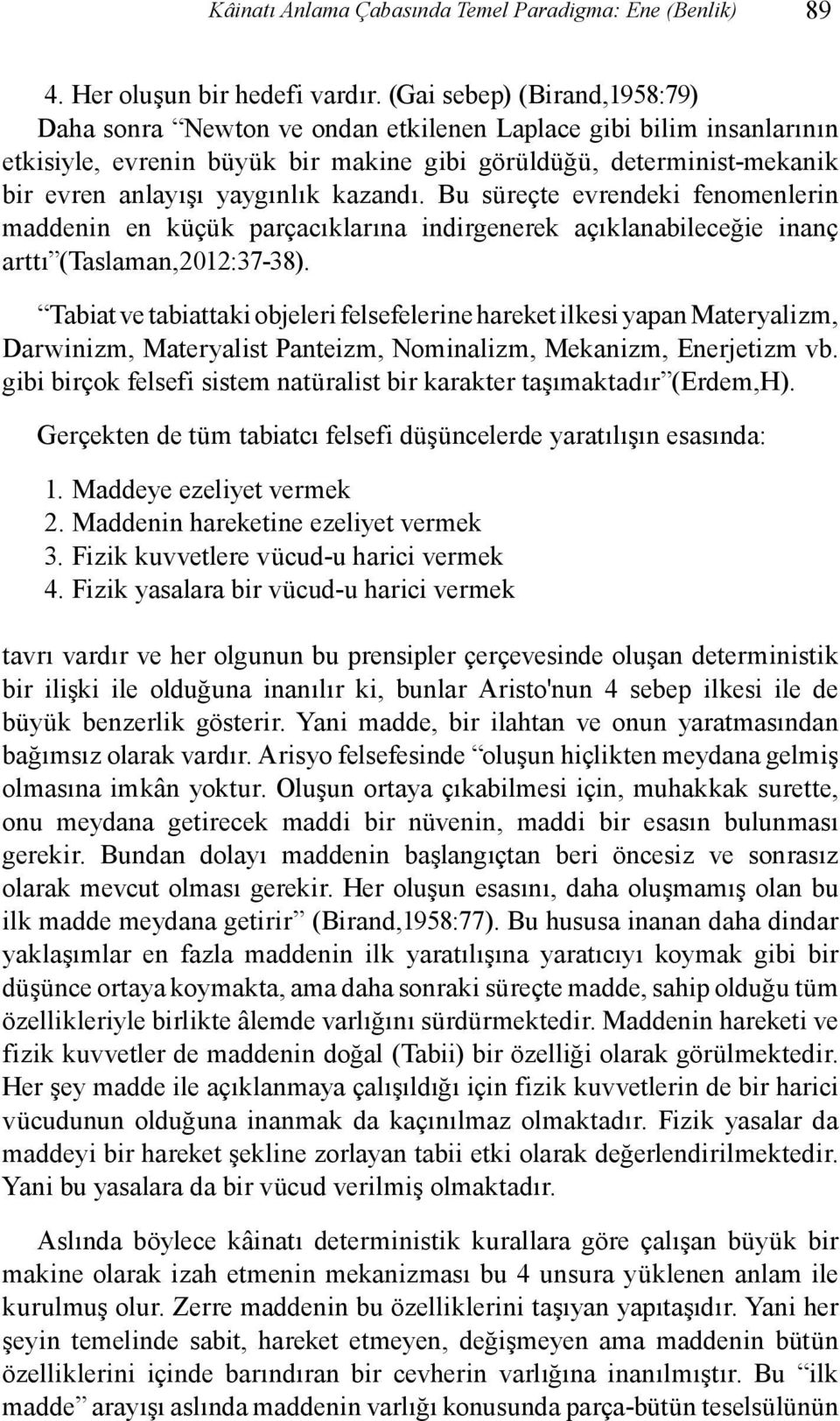 kazandı. Bu süreçte evrendeki fenomenlerin maddenin en küçük parçacıklarına indirgenerek açıklanabileceğie inanç arttı (Taslaman,2012:37-38).