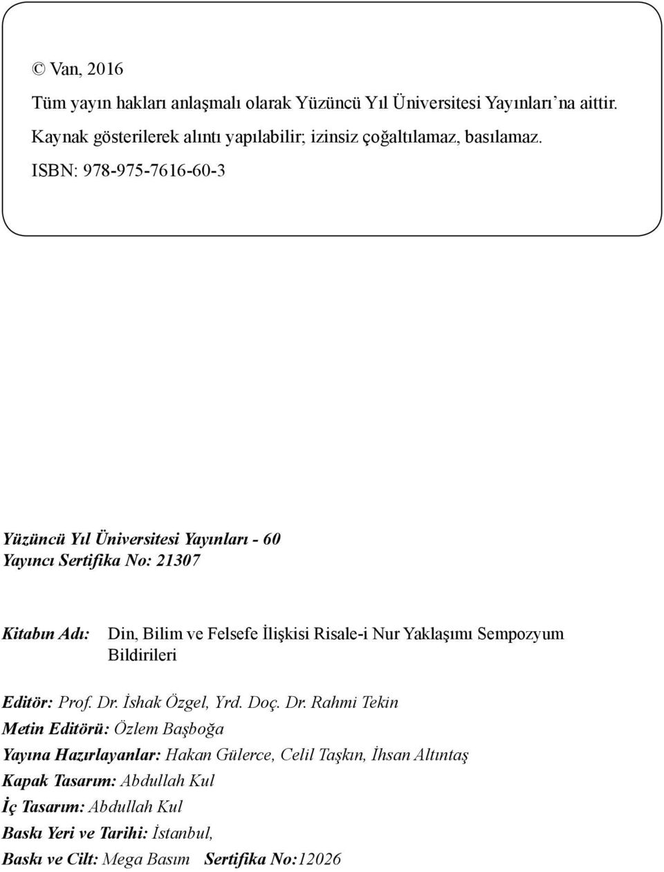 ISBN: 978-975-7616-60-3 Yüzüncü Yıl Üniversitesi Yayınları - 60 Yayıncı Sertifika No: 21307 Kitabın Adı: Din, Bilim ve Felsefe İlişkisi Risale-i Nur