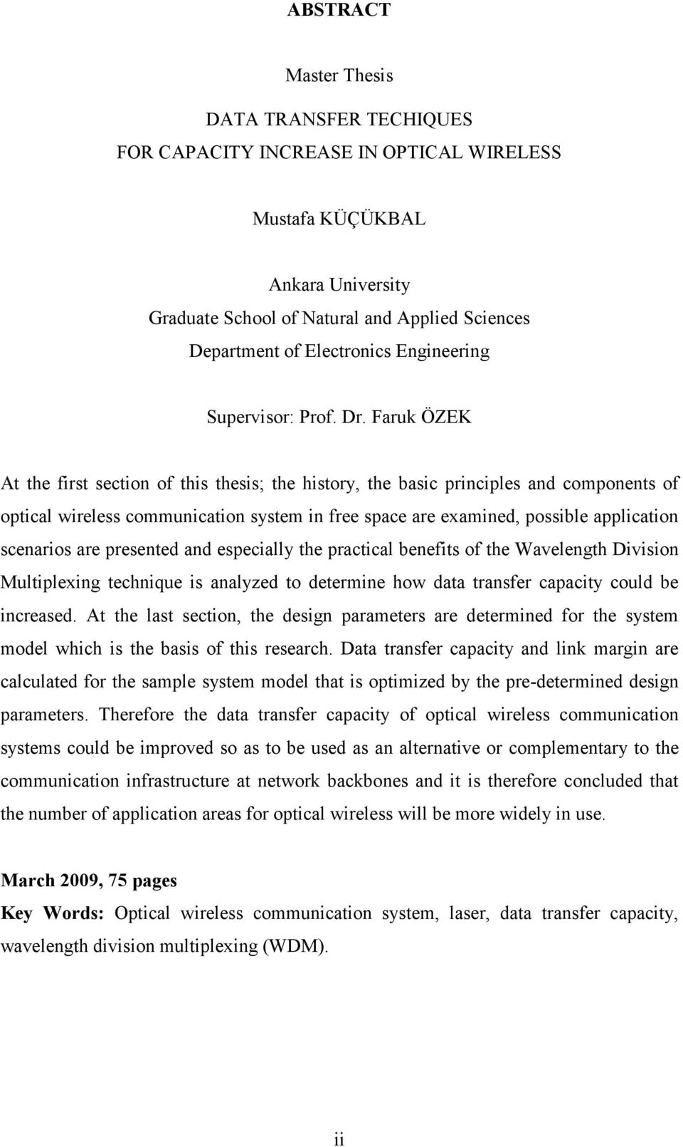 Faruk ÖZEK At the first section of this thesis; the history, the basic principles and components of optical wireless communication system in free space are examined, possible application scenarios