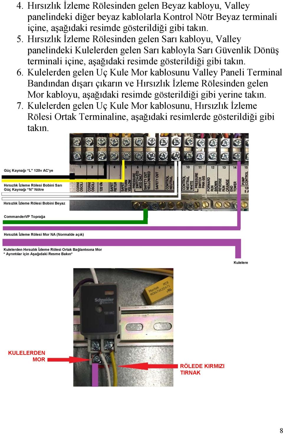 Kulelerden gelen Uç Kule Mor kablosunu Valley Paneli Terminal Bandından dışarı çıkarın ve Hırsızlık İzleme Rölesinden gelen Mor kabloyu, aşağıdaki resimde gösterildiği gibi yerine takın. 7.