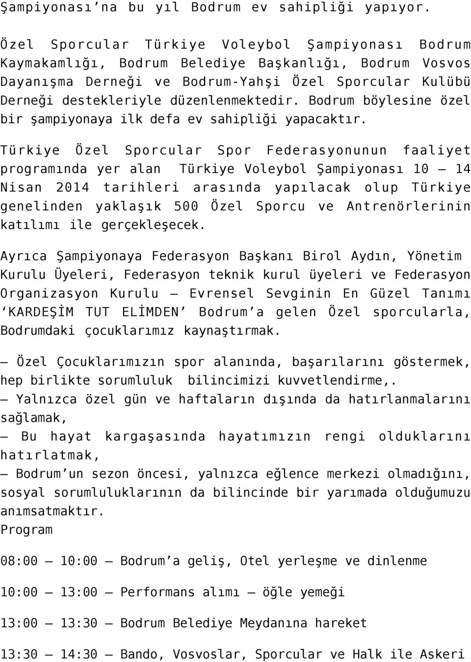 düzenlenmektedir. Bodrum böylesine özel bir şampiyonaya ilk defa ev sahipliği yapacaktır.