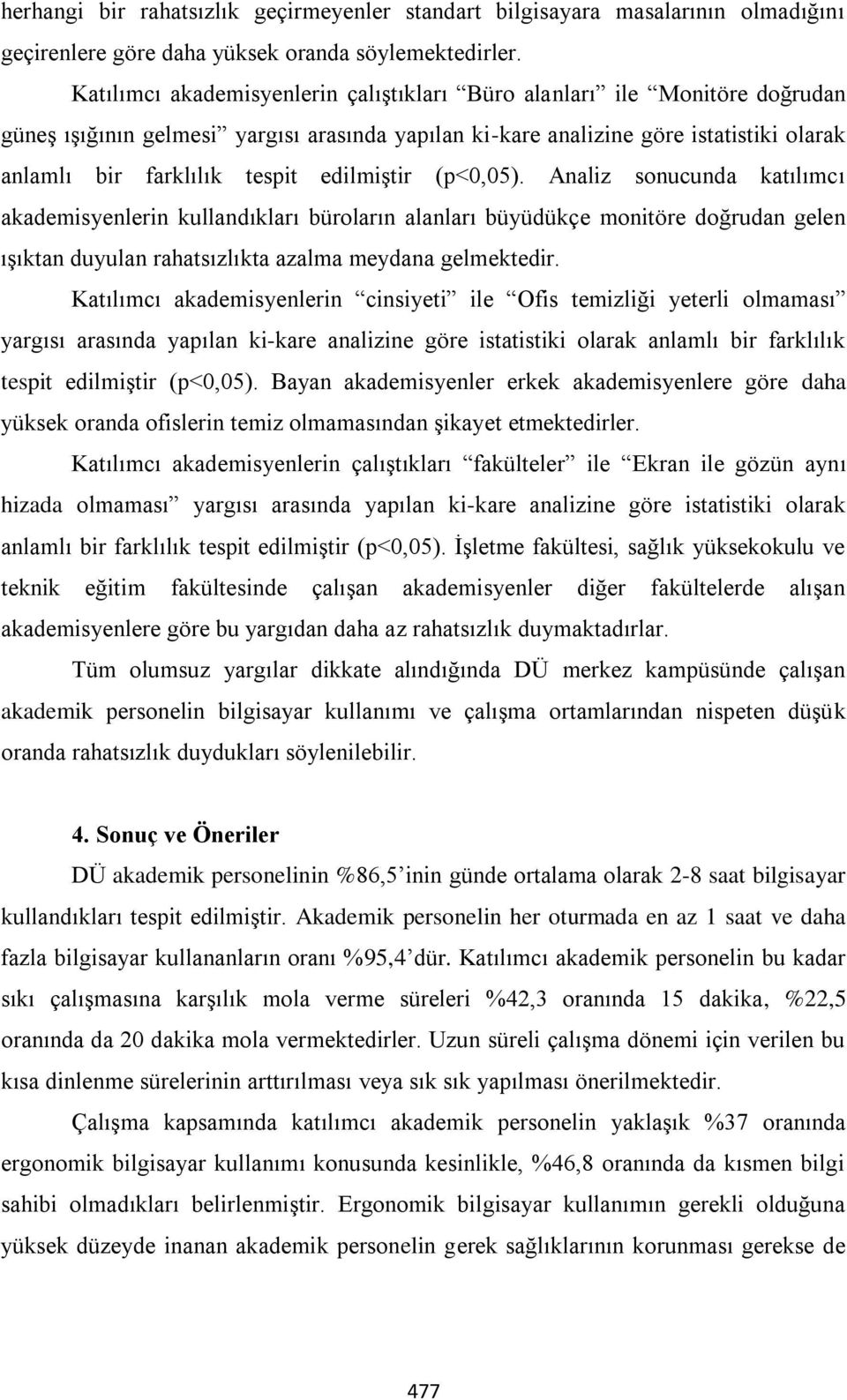 edilmiştir (p<0,05). Analiz sonucunda katılımcı akademisyenlerin kullandıkları büroların alanları büyüdükçe monitöre doğrudan gelen ışıktan duyulan rahatsızlıkta azalma meydana gelmektedir.