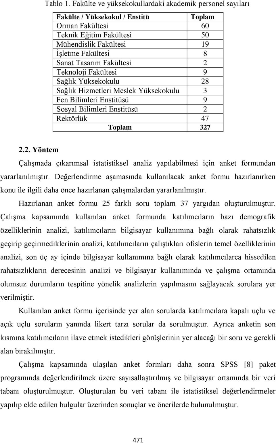 Fakültesi 2 Teknoloji Fakültesi 9 Sağlık Yüksekokulu 28 Sağlık Hizmetleri Meslek Yüksekokulu 3 Fen Bilimleri Enstitüsü 9 Sosyal Bilimleri Enstitüsü 2 Rektörlük 47 Toplam 327 2.2. Yöntem Çalışmada çıkarımsal istatistiksel analiz yapılabilmesi için anket formundan yararlanılmıştır.